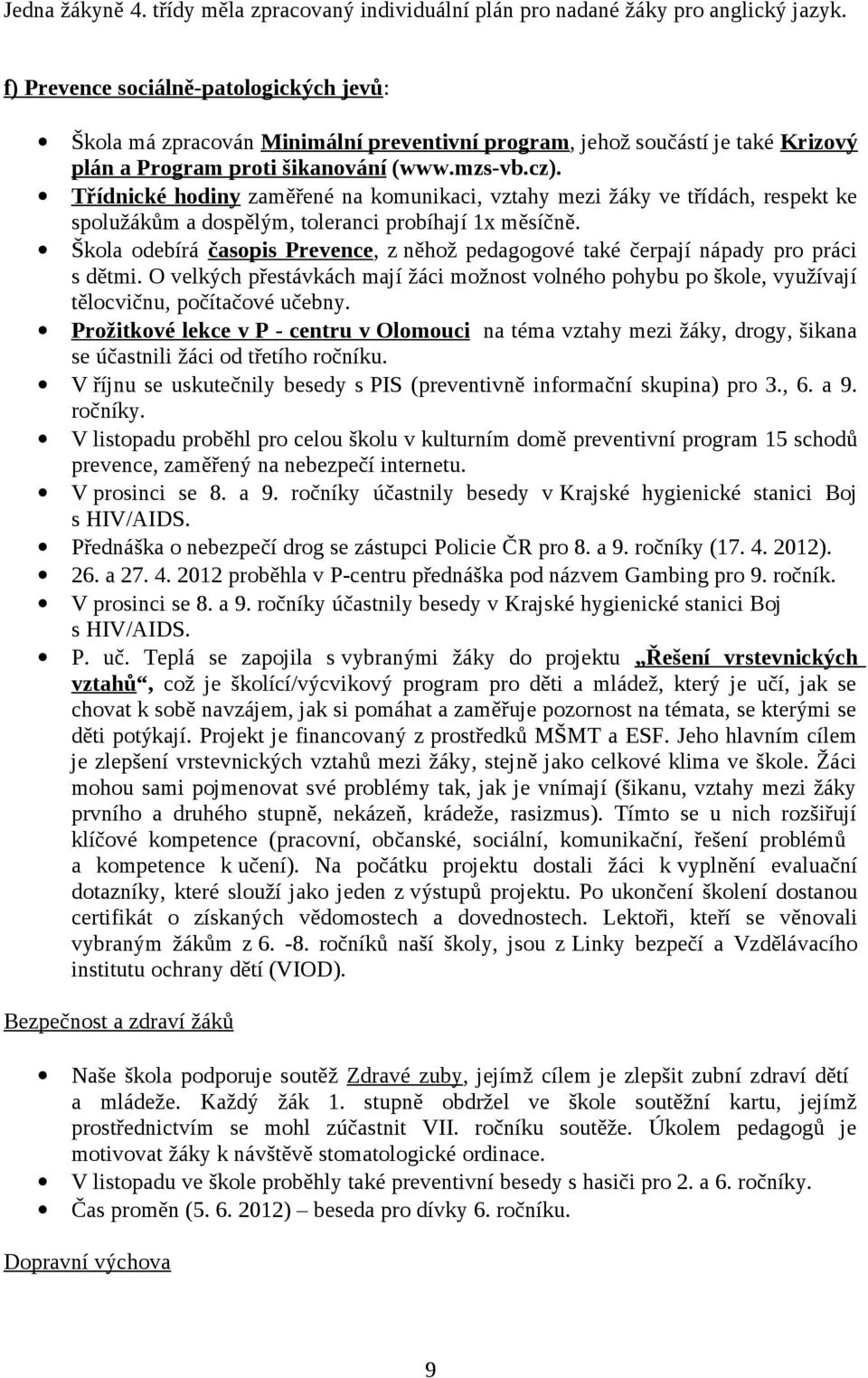 Třídnické hodiny zaměřené na komunikaci, vztahy mezi žáky ve třídách, respekt ke spolužákům a dospělým, toleranci probíhají 1x měsíčně.