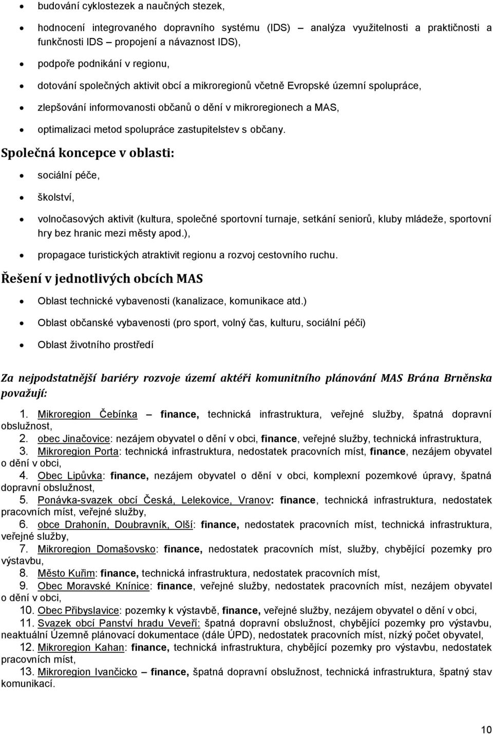 občany. Společná koncepce v oblasti: sociální péče, školství, volnočasových aktivit (kultura, společné sportovní turnaje, setkání seniorů, kluby mládeže, sportovní hry bez hranic mezi městy apod.