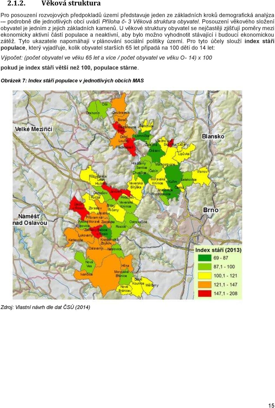 U věkové struktury obyvatel se nejčastěji zjišťují poměry mezi ekonomicky aktivní částí populace a neaktivní, aby bylo možno vyhodnotit stávající i budoucí ekonomickou zátěž.