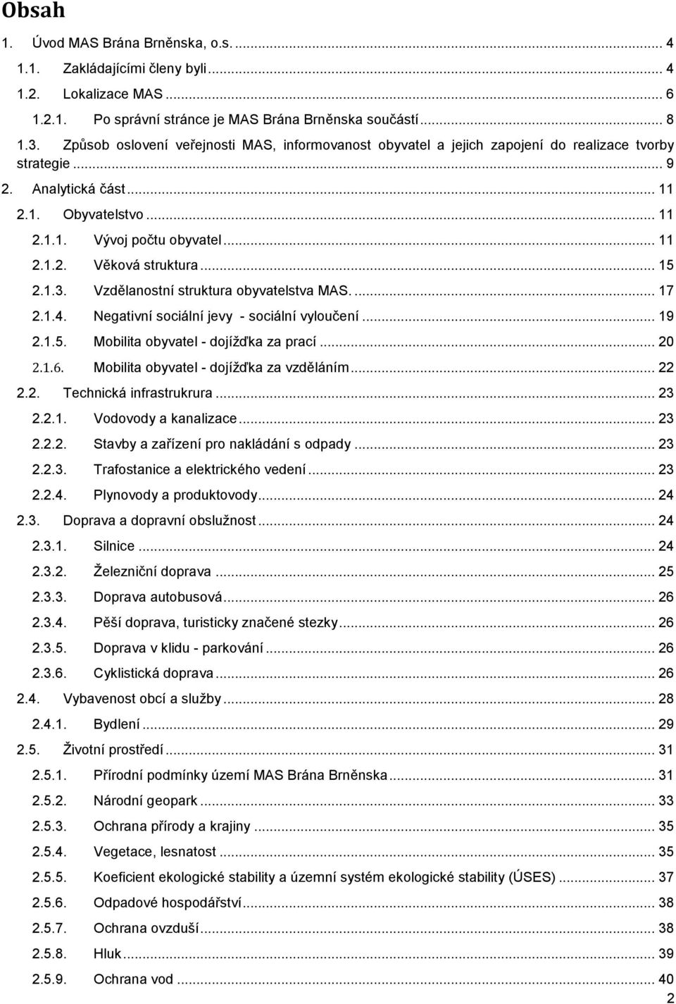 .. 15 2.1.3. Vzdělanostní struktura obyvatelstva MAS.... 17 2.1.4. Negativní sociální jevy - sociální vyloučení... 19 2.1.5. Mobilita obyvatel - dojížďka za prací... 20 2.1.6.