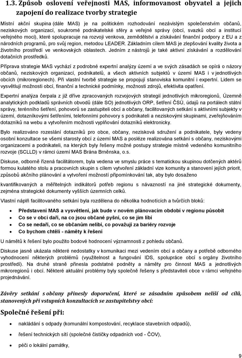 podpory z EU a z národních programů, pro svůj region, metodou LEADER. Základním cílem MAS je zlepšování kvality života a životního prostředí ve venkovských oblastech.