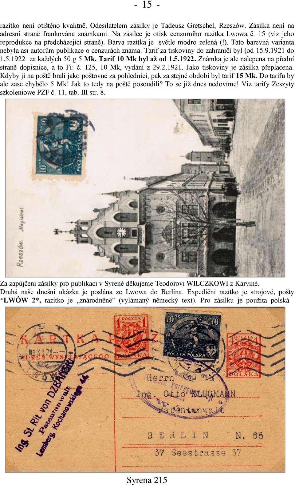 Tarif za tiskoviny do zahraničí byl (od 15.9.1921 do 1.5.1922 za kaņdých 50 g 5 Mk. Tarif 10 Mk byl aņ od 1.5.1922. Známka je ale nalepena na přední straně dopisnice, a to Fi: č.