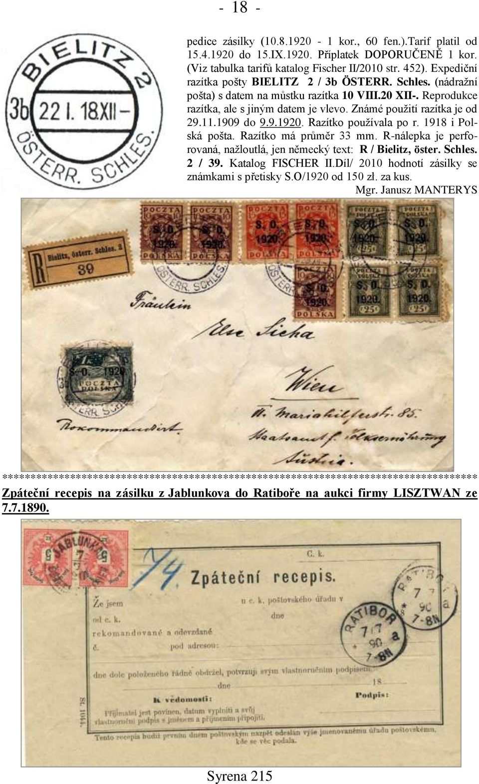 1909 do 9.9.1920. Razítko pouņívala po r. 1918 i Polská pońta. Razítko má průměr 33 mm. R-nálepka je perforovaná, naņloutlá, jen německý text: R / Bielitz, öster. Schles. 2 / 39. Katalog FISCHER II.