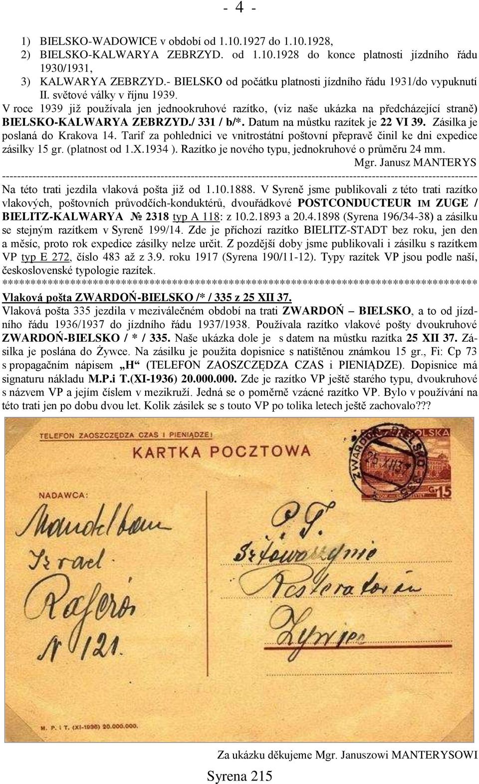 V roce 1939 jiņ pouņívala jen jednookruhové razítko, (viz nańe ukázka na předcházející straně) BIELSKO-KALWARYA ZEBRZYD./ 331 / b/*. Datum na můstku razítek je 22 VI 39.