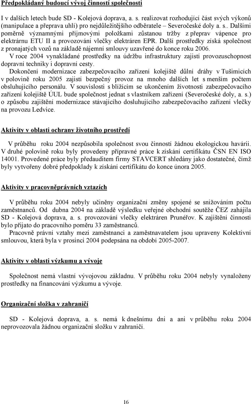 Další prostředky získá společnost z pronajatých vozů na základě nájemní smlouvy uzavřené do konce roku 2006.