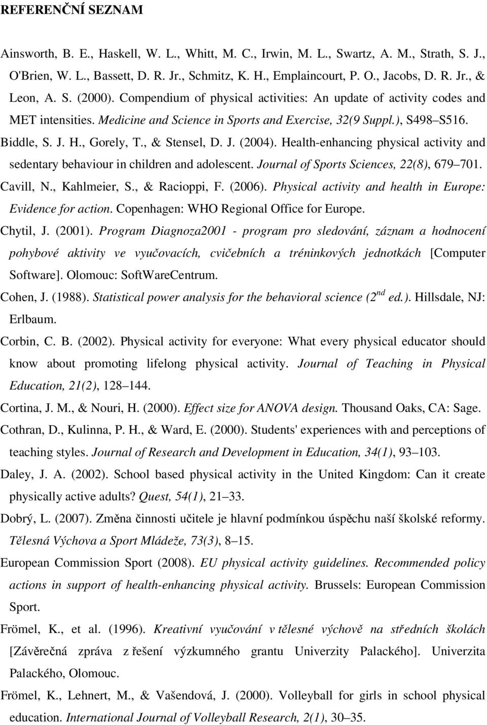 , & Stensel, D. J. (2004). Health-enhancing physical activity and sedentary behaviour in children and adolescent. Journal of Sports Sciences, 22(8), 679 701. Cavill, N., Kahlmeier, S., & Racioppi, F.