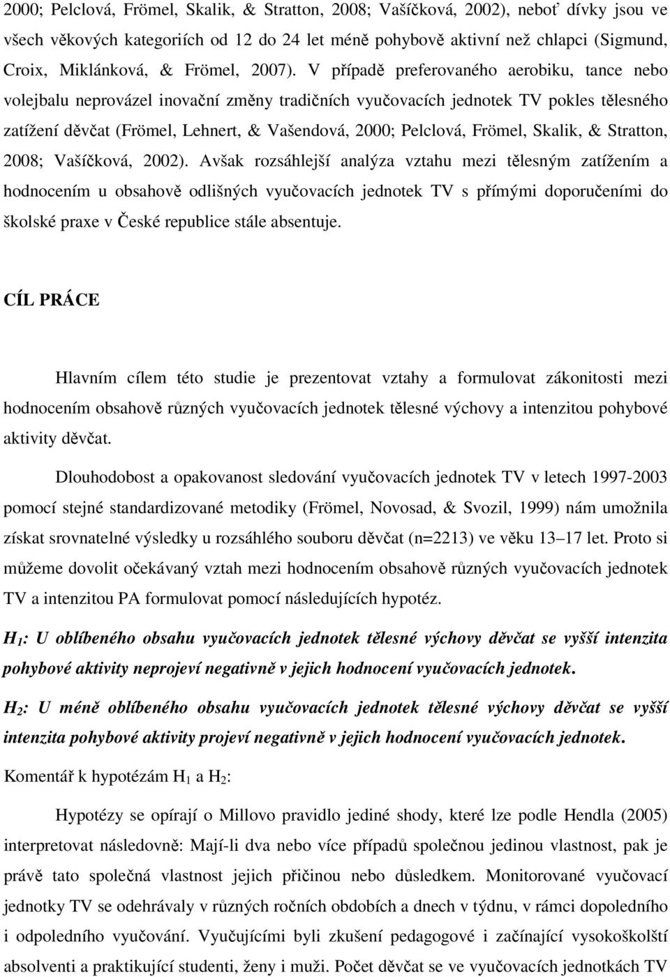 V případě preferovaného aerobiku, tance nebo volejbalu neprovázel inovační změny tradičních vyučovacích jednotek TV pokles tělesného zatížení děvčat (Frömel, Lehnert, & Vašendová, 2000; Pelclová,