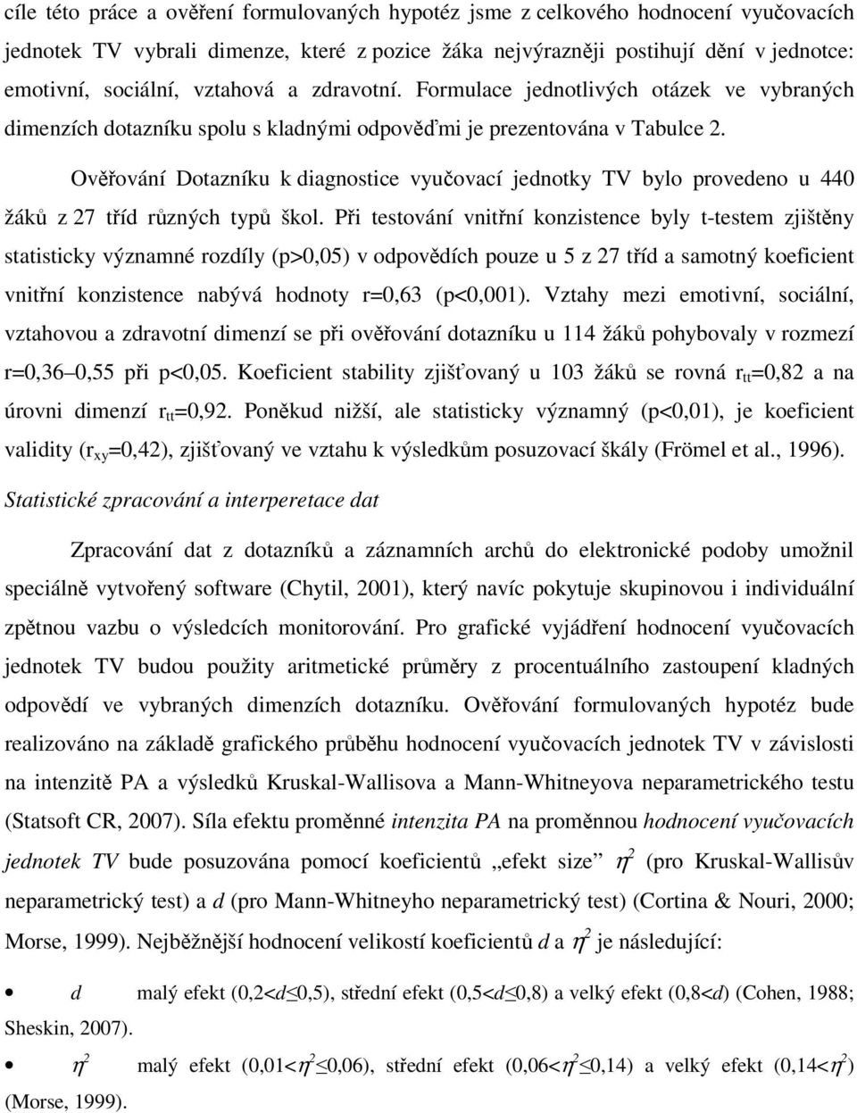 Ověřování Dotazníku k diagnostice vyučovací jednotky TV bylo provedeno u 440 žáků z 27 tříd různých typů škol.