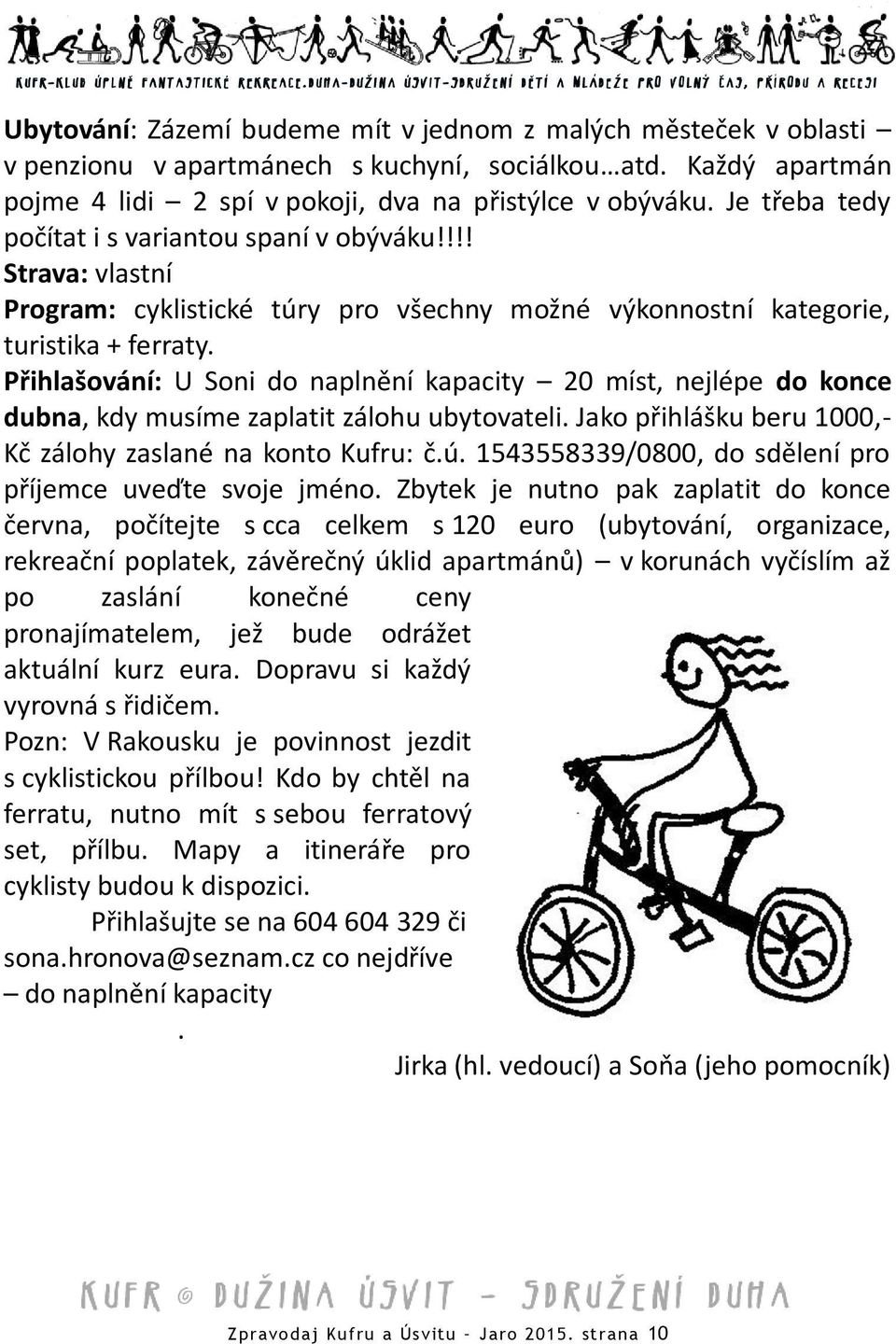 Přihlašování: U Soni do naplnění kapacity 20 míst, nejlépe do konce dubna, kdy musíme zaplatit zálohu ubytovateli. Jako přihlášku beru 1000,- Kč zálohy zaslané na konto Kufru: č.ú.