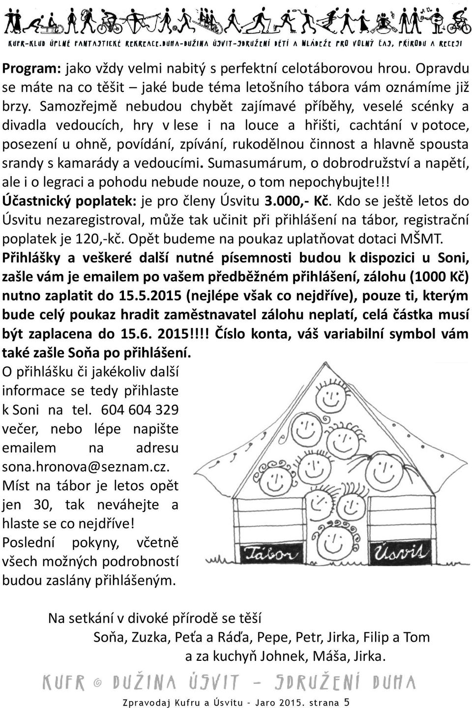 spousta srandy s kamarády a vedoucími. Sumasumárum, o dobrodružství a napětí, ale i o legraci a pohodu nebude nouze, o tom nepochybujte!!! Účastnický poplatek: je pro členy Úsvitu 3.000,- Kč.