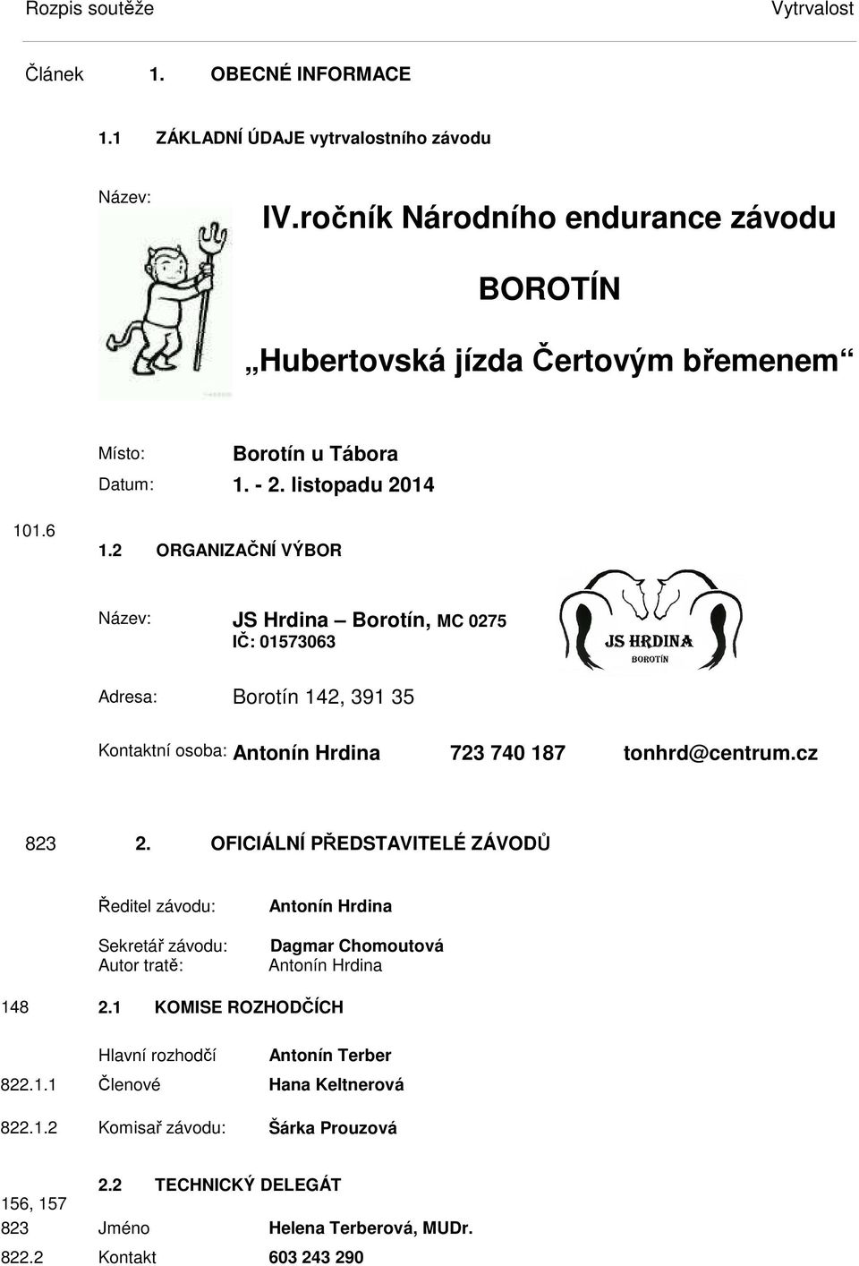 2 ORGANIZAČNÍ VÝBOR Název: JS Hrdina Borotín, MC 0275 IČ: 01573063 Adresa: Borotín 142, 391 35 Kontaktní osoba: Antonín Hrdina 723 740 187 tonhrd@centrum.cz 823 2.