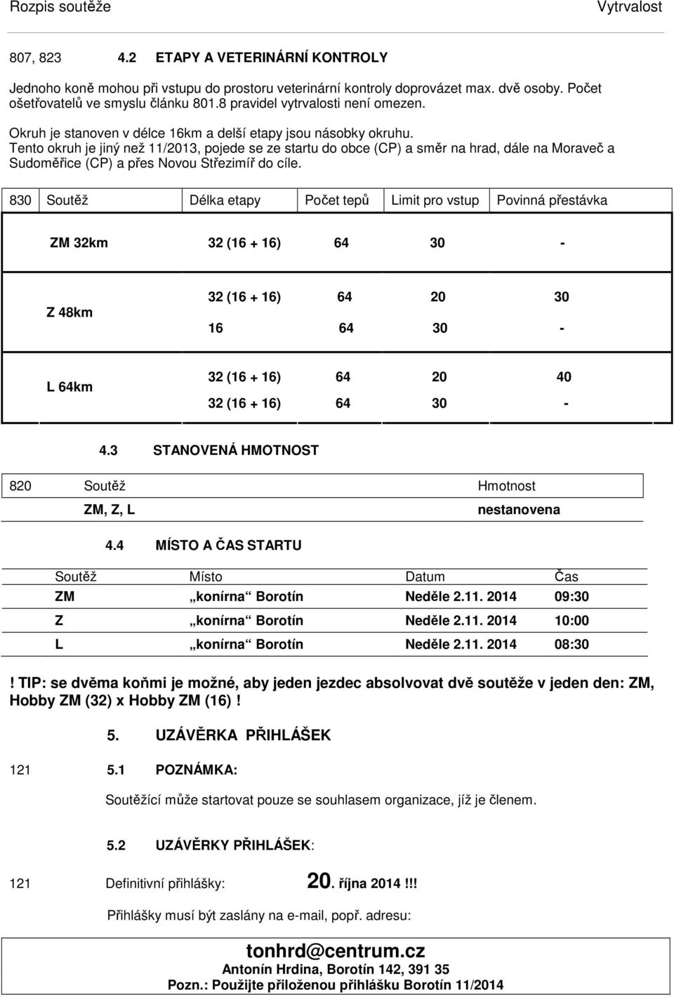 Tento okruh je jiný než 11/2013, pojede se ze startu do obce (CP) a směr na hrad, dále na Moraveč a Sudoměřice (CP) a přes Novou Střezimíř do cíle.