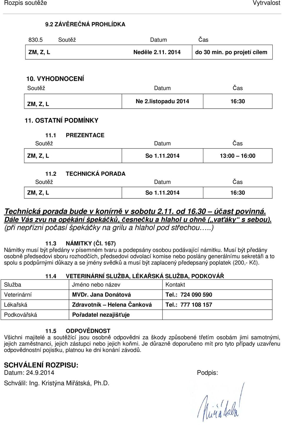 30 účast povinná. Dále Vás zvu na opékání špekáčků, česnečku a hlahol u ohně ( vaťáky s sebou). (při nepřízni počasí špekáčky na grilu a hlahol pod střechou..) 11.3 NÁMITKY (Čl.