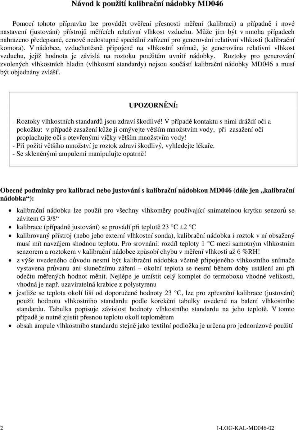 V nádobce, vzduchotěsně připojené na vlhkostní snímač, je generována relativní vlhkost vzduchu, jejíž hodnota je závislá na roztoku použitém uvnitř nádobky.