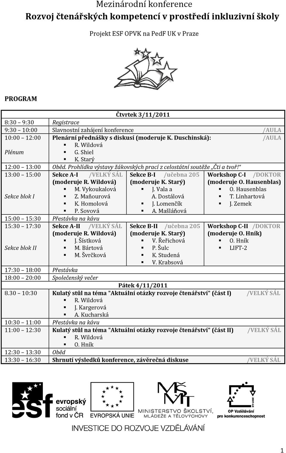 13:00 15:00 Sekce A-I /VELKÝ SÁL Sekce B-I /učebna 205 Workshop C-I /DOKTOR (moderuje R. Wildová) (moderuje K. Starý) (moderuje O. Hausenblas) M. Vykoukalová J. Vala a O. Hausenblas Sekce blok I Z.