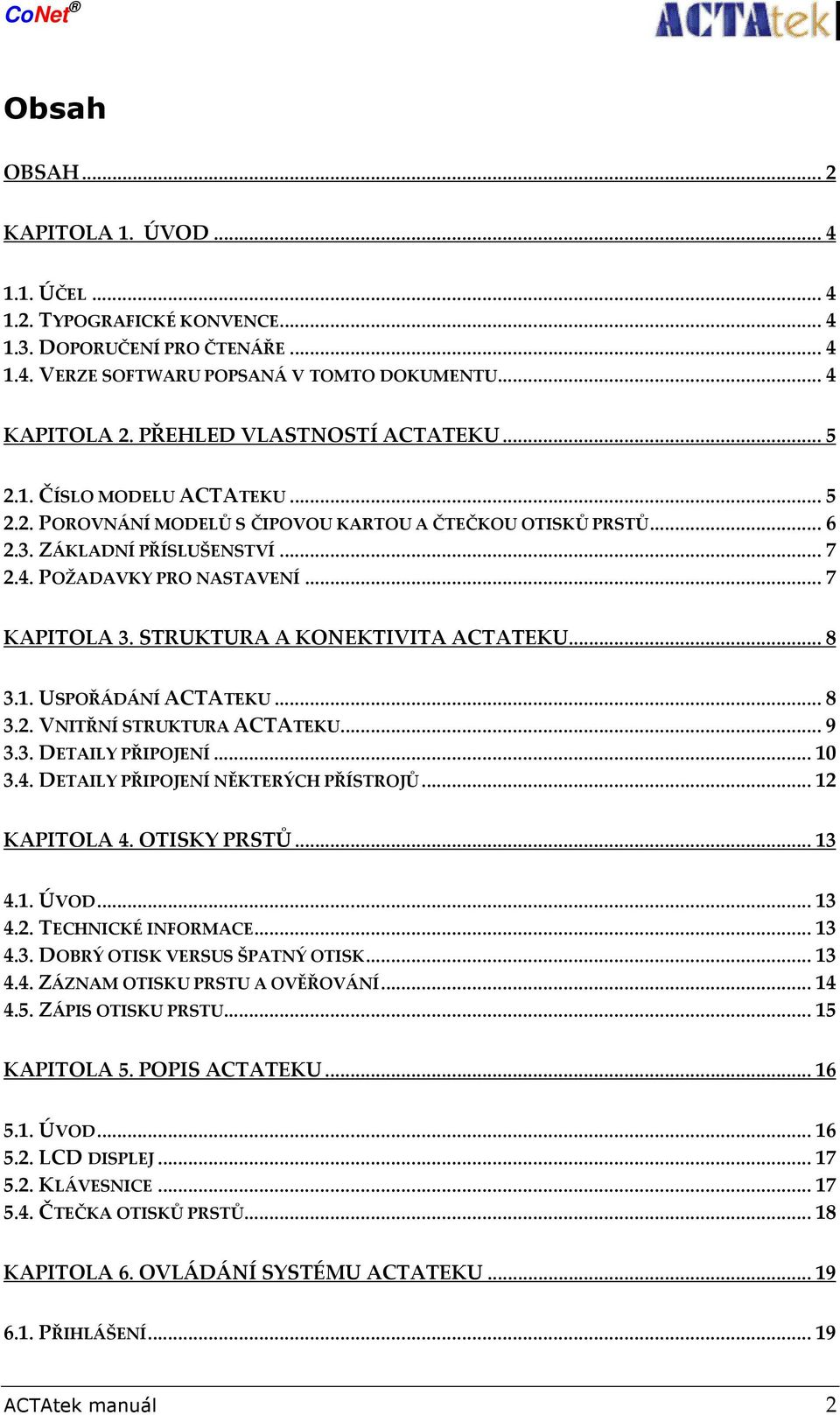 ..7 KAPITOLA 3. STRUKTURA A KONEKTIVITA ACTATEKU...8 3.1. USPOŘÁDÁNÍ ACTATEKU...8 3.2. VNITŘNÍ STRUKTURA ACTATEKU...9 3.3. DETAILY PŘIPOJENÍ...10 3.4. DETAILY PŘIPOJENÍ NĚKTERÝCH PŘÍSTROJŮ.