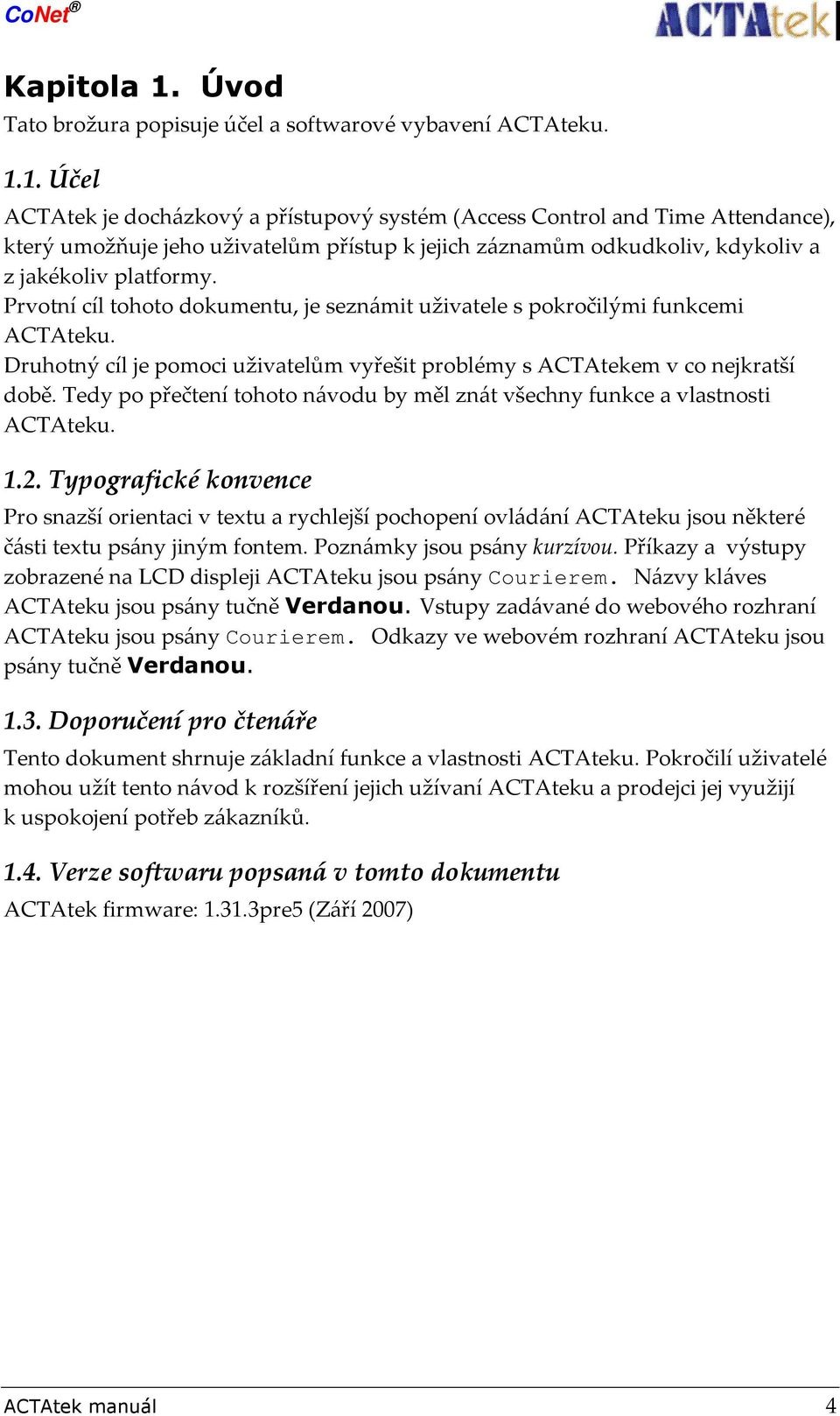 Tedy po přečtení tohoto návodu by měl znát všechny funkce a vlastnosti ACTAteku. 1.2.