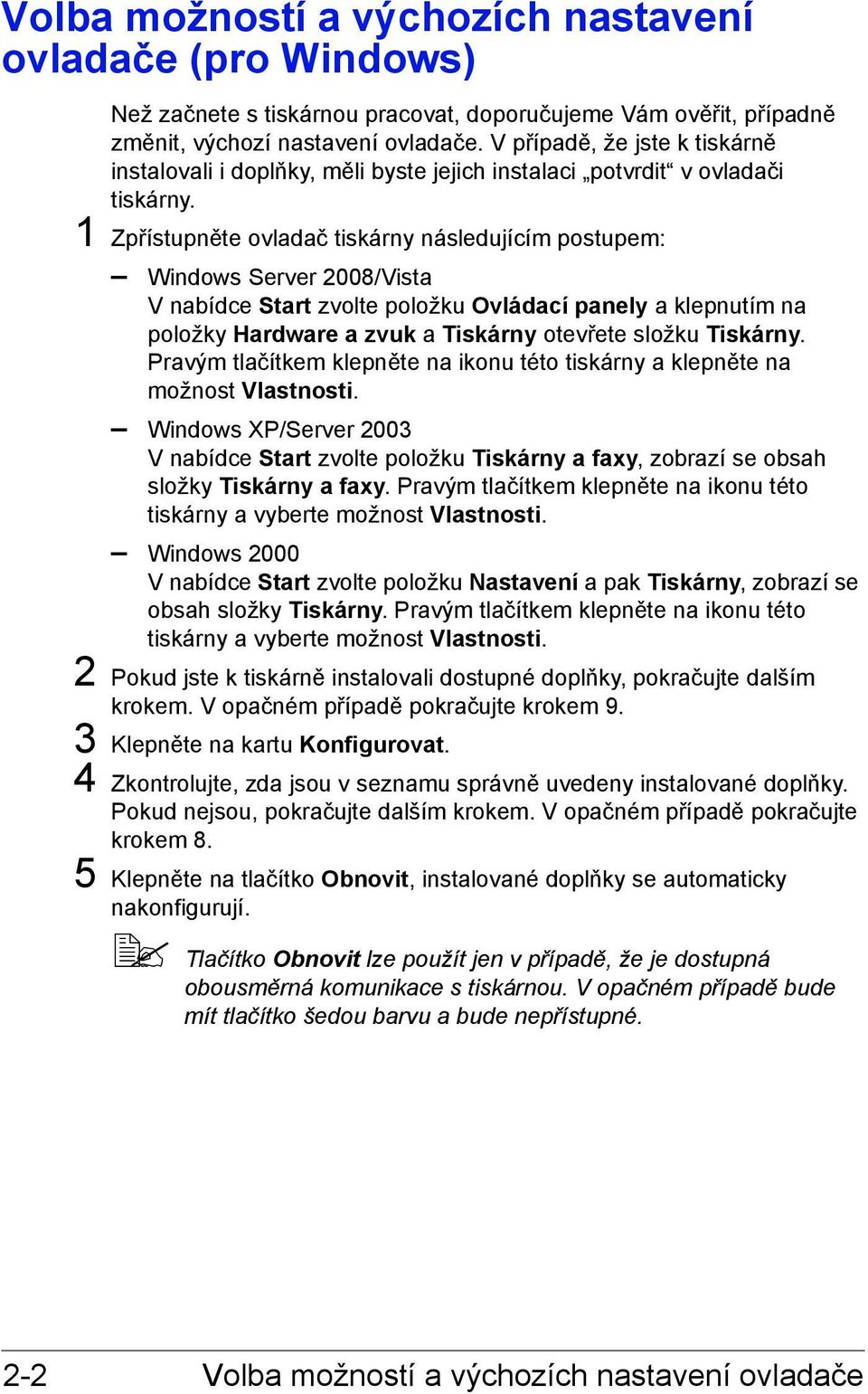 1 Zpřístupněte ovladač tiskárny následujícím postupem: Windows Server 2008/Vista V nabídce Start zvolte položku Ovládací panely a klepnutím na položky Hardware a zvuk a Tiskárny otevřete složku