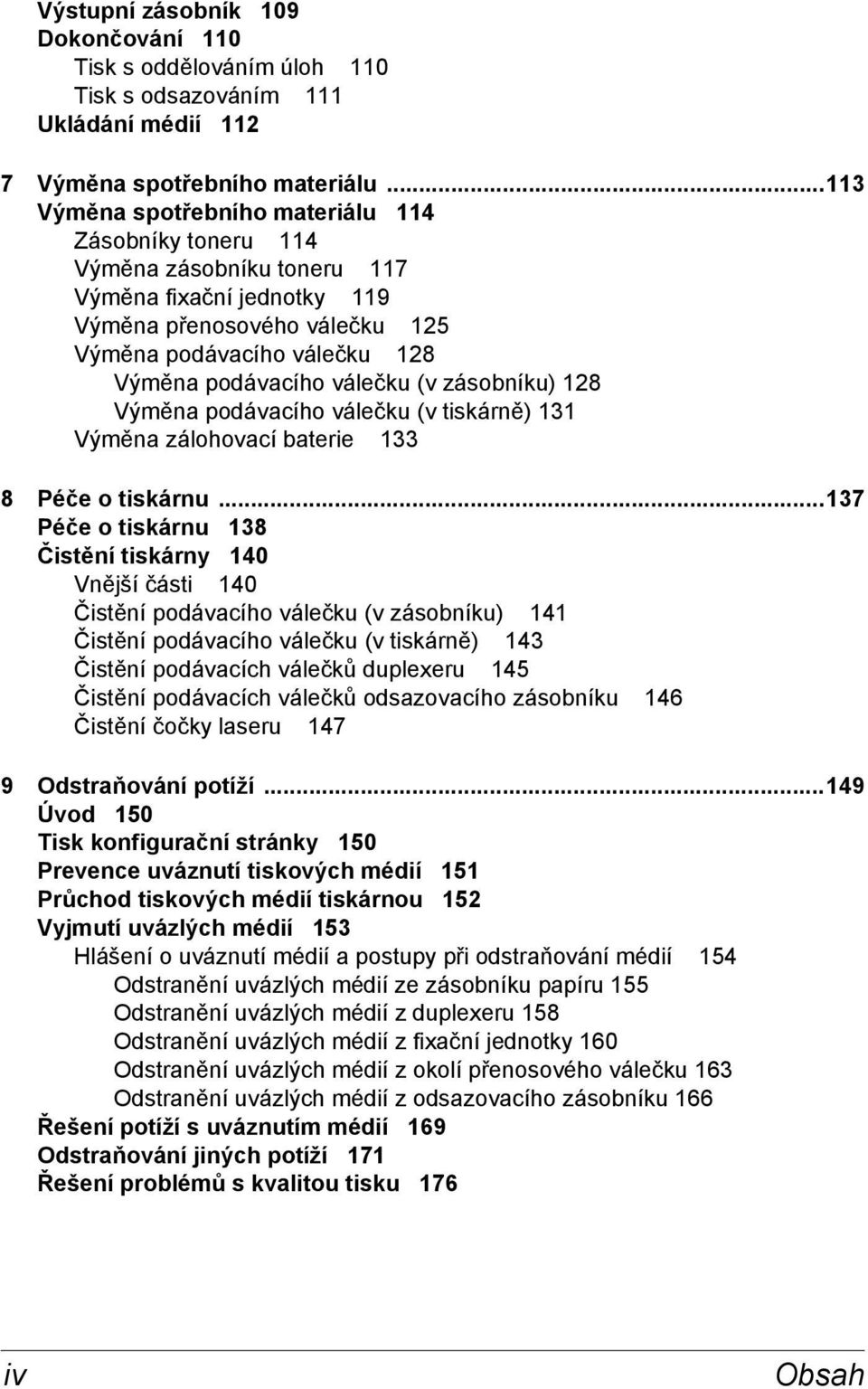 válečku (v zásobníku) 128 Výměna podávacího válečku (v tiskárně) 131 Výměna zálohovací baterie 133 8 Péče o tiskárnu.