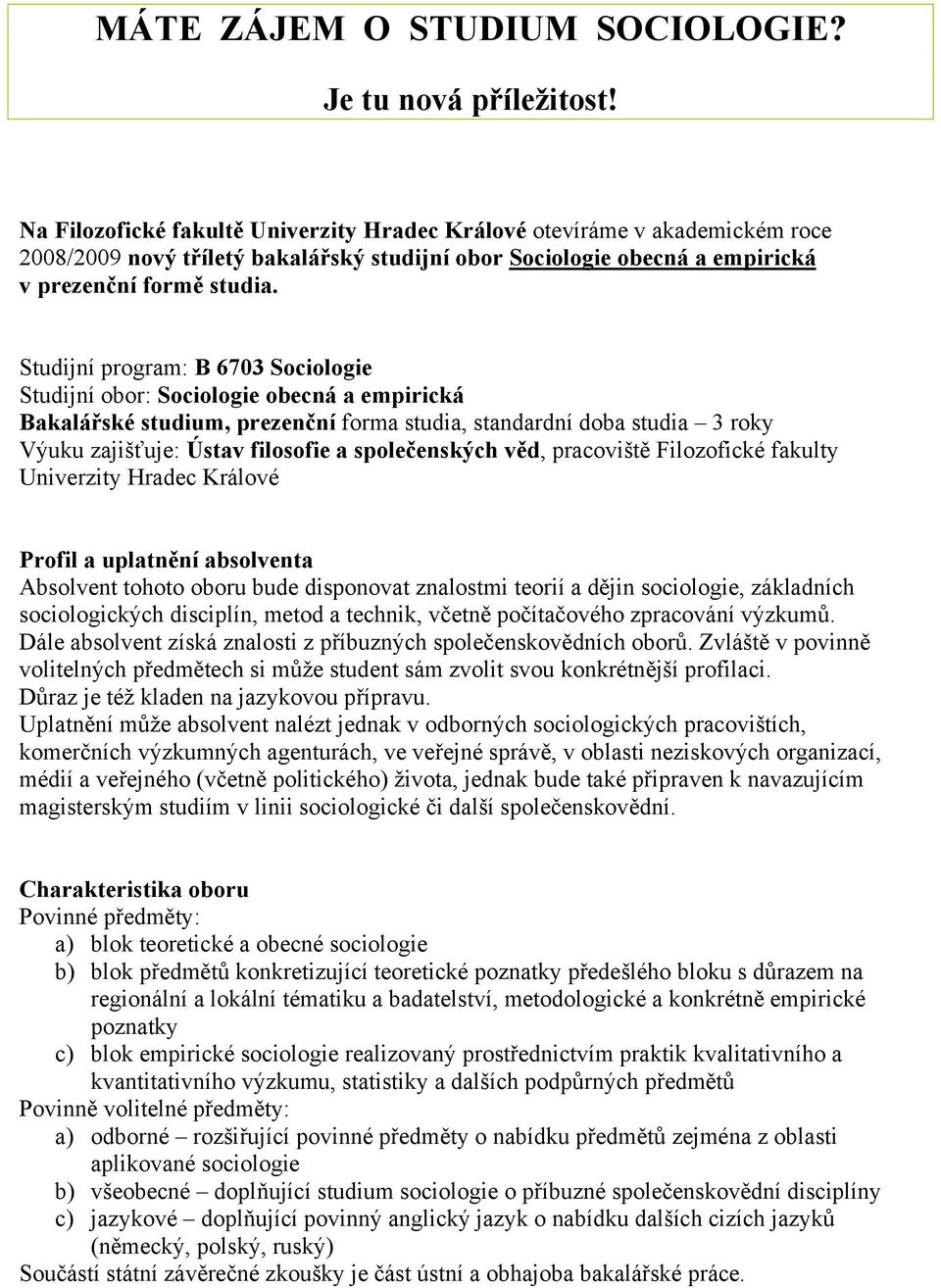 Studijní program: B 6703 Sociologie Studijní obor: Sociologie obecná a empirická Bakalářské studium, prezenční forma studia, standardní doba studia 3 roky Výuku zajišťuje: Ústav filosofie a