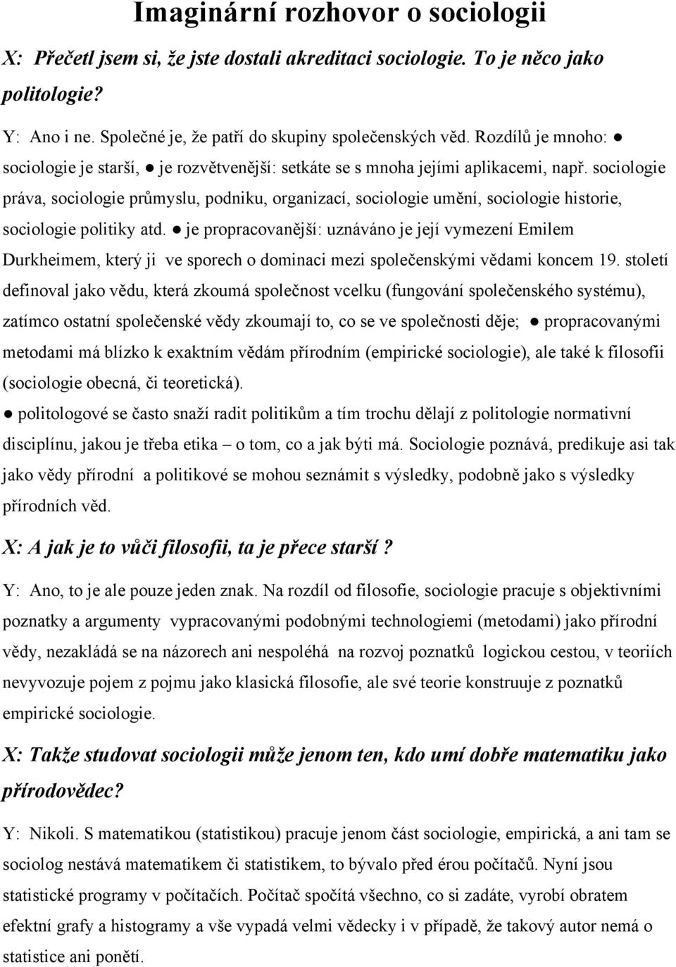 sociologie práva, sociologie průmyslu, podniku, organizací, sociologie umění, sociologie historie, sociologie politiky atd.