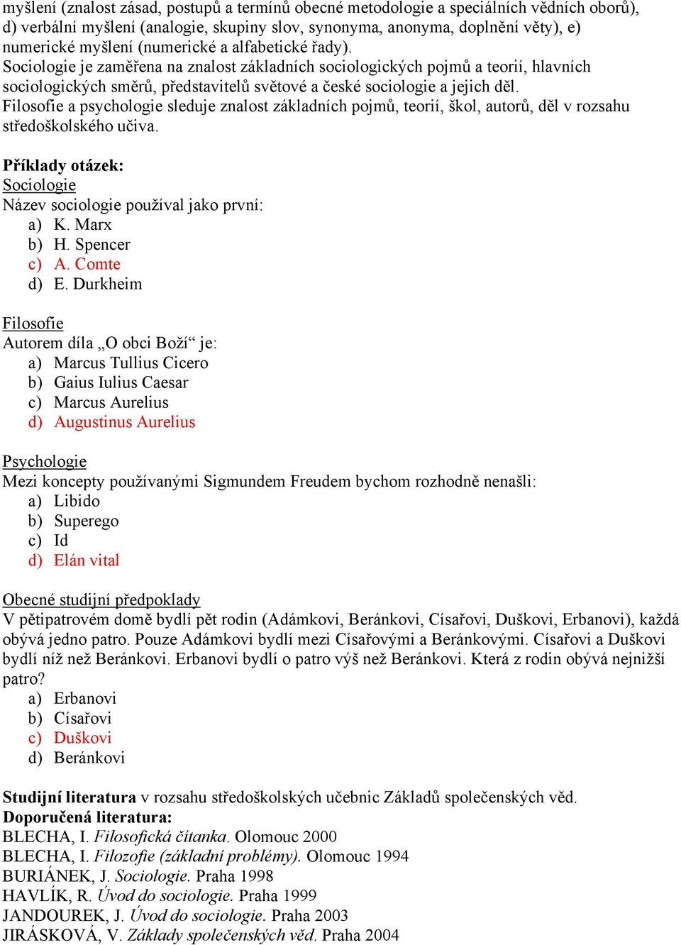 Filosofie a psychologie sleduje znalost základních pojmů, teorií, škol, autorů, děl v rozsahu středoškolského učiva. Příklady otázek: Sociologie Název sociologie používal jako první: a) K. Marx b) H.