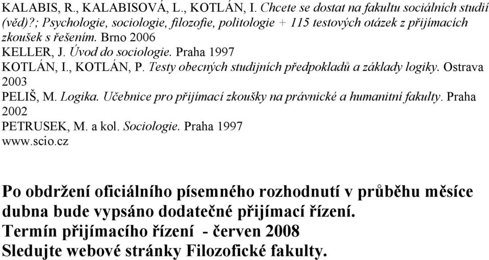 , KOTLÁN, P. Testy obecných studijních předpokladů a základy logiky. Ostrava 2003 PELIŠ, M. Logika. Učebnice pro přijímací zkoušky na právnické a humanitní fakulty.