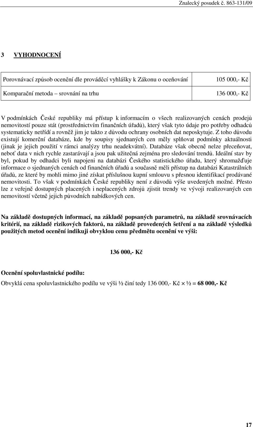 osobních dat neposkytuje. Z toho důvodu existují komerční databáze, kde by soupisy sjednaných cen měly splňovat podmínky aktuálnosti (jinak je jejich použití v rámci analýzy trhu neadekvátní).