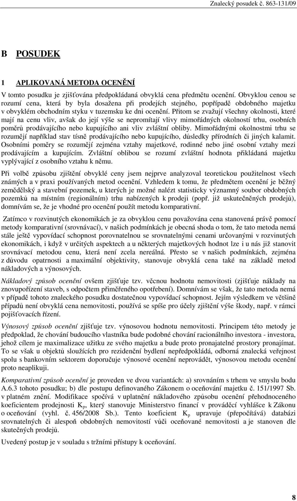 Přitom se zvažují všechny okolnosti, které mají na cenu vliv, avšak do její výše se nepromítají vlivy mimořádných okolností trhu, osobních poměrů prodávajícího nebo kupujícího ani vliv zvláštní