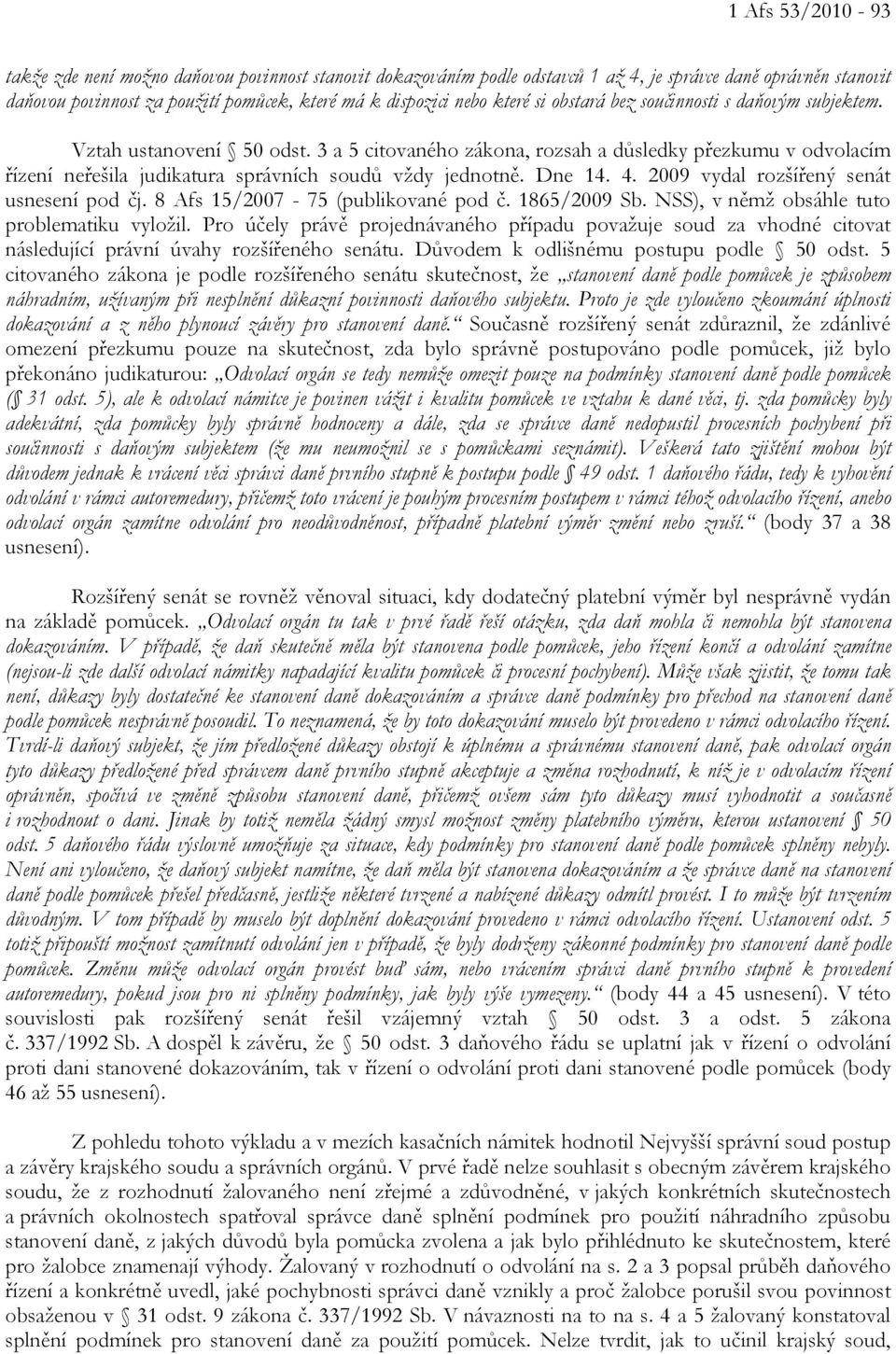 3 a 5 citovaného zákona, rozsah a důsledky přezkumu v odvolacím řízení neřešila judikatura správních soudů vždy jednotně. Dne 14. 4. 2009 vydal rozšířený senát usnesení pod čj.