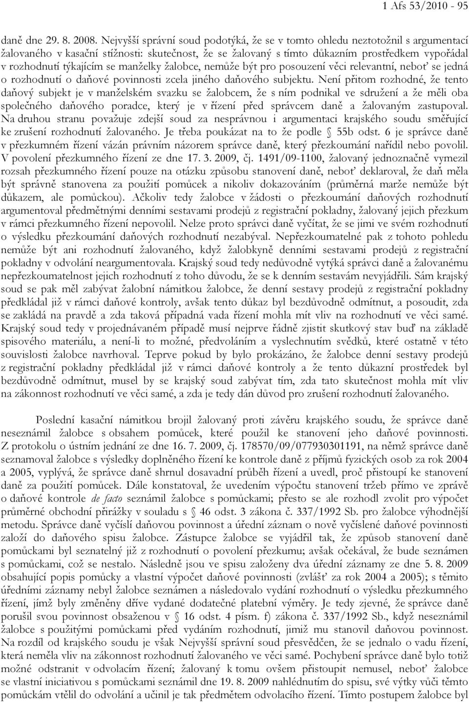 se manželky žalobce, nemůže být pro posouzení věci relevantní, neboť se jedná o rozhodnutí o daňové povinnosti zcela jiného daňového subjektu.