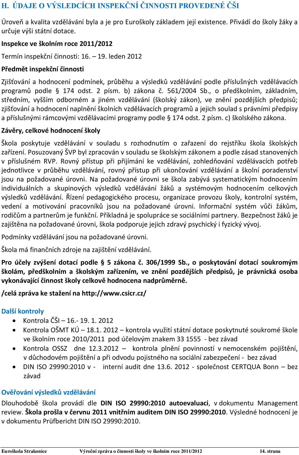 leden 2012 Předmět inspekční činnosti Zjišťování a hodnocení podmínek, průběhu a výsledků vzdělávání podle příslušných vzdělávacích programů podle 174 odst. 2 písm. b) zákona č. 561/2004 Sb.