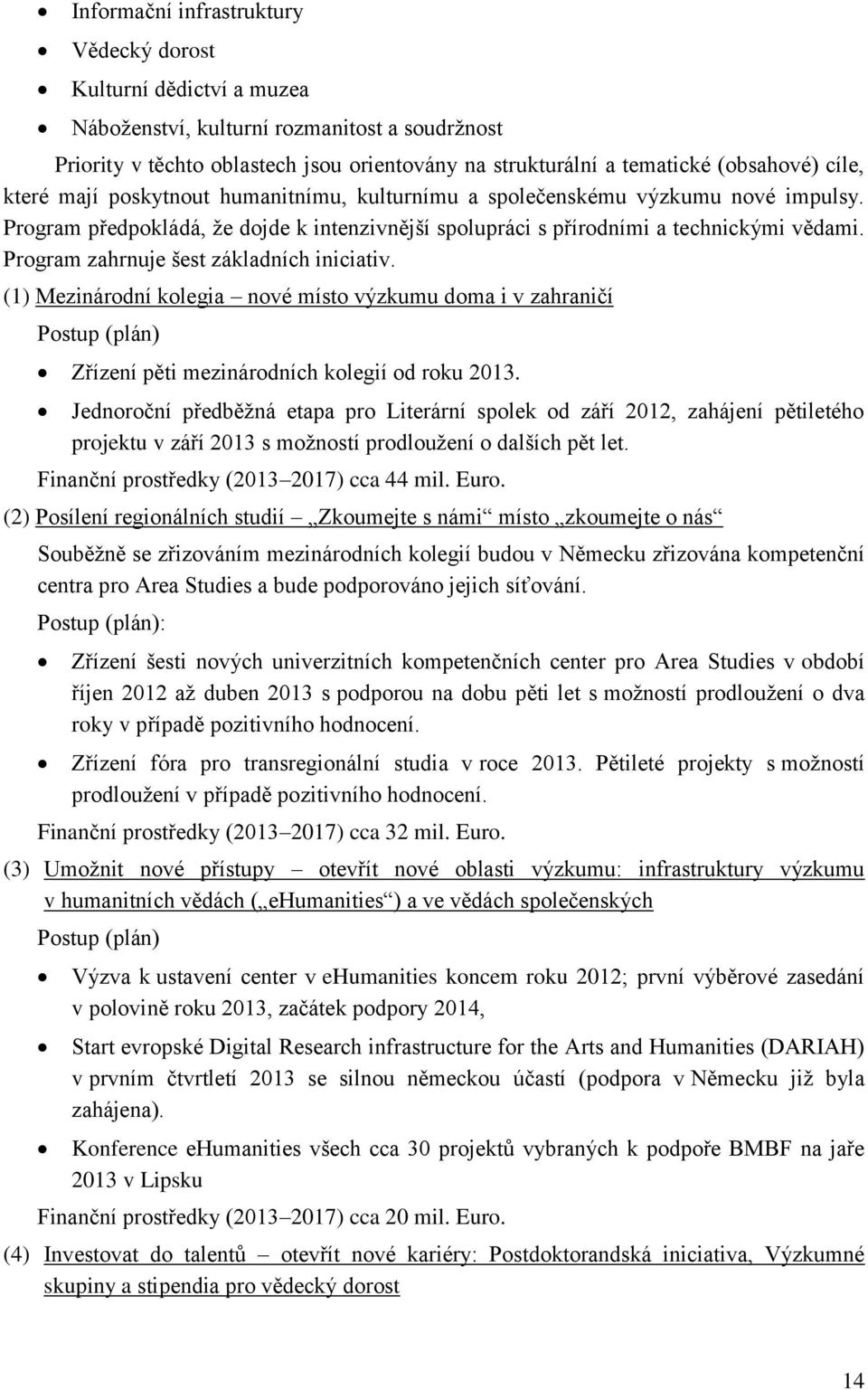 Program zahrnuje šest základních iniciativ. (1) Mezinárodní kolegia nové místo výzkumu doma i v zahraničí Postup (plán) Zřízení pěti mezinárodních kolegií od roku 2013.