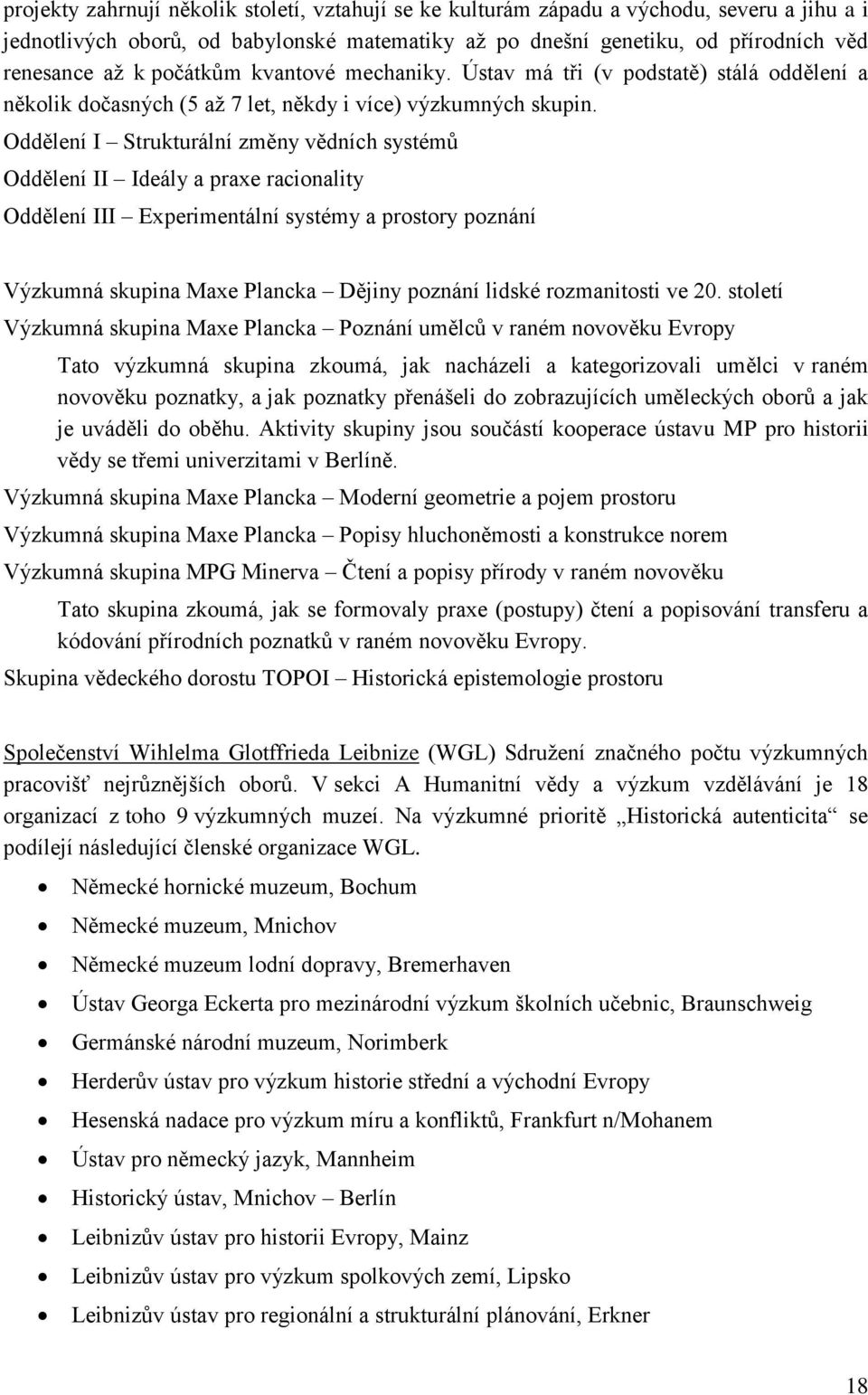 Oddělení I Strukturální změny vědních systémů Oddělení II Ideály a praxe racionality Oddělení III Experimentální systémy a prostory poznání Výzkumná skupina Maxe Plancka Dějiny poznání lidské