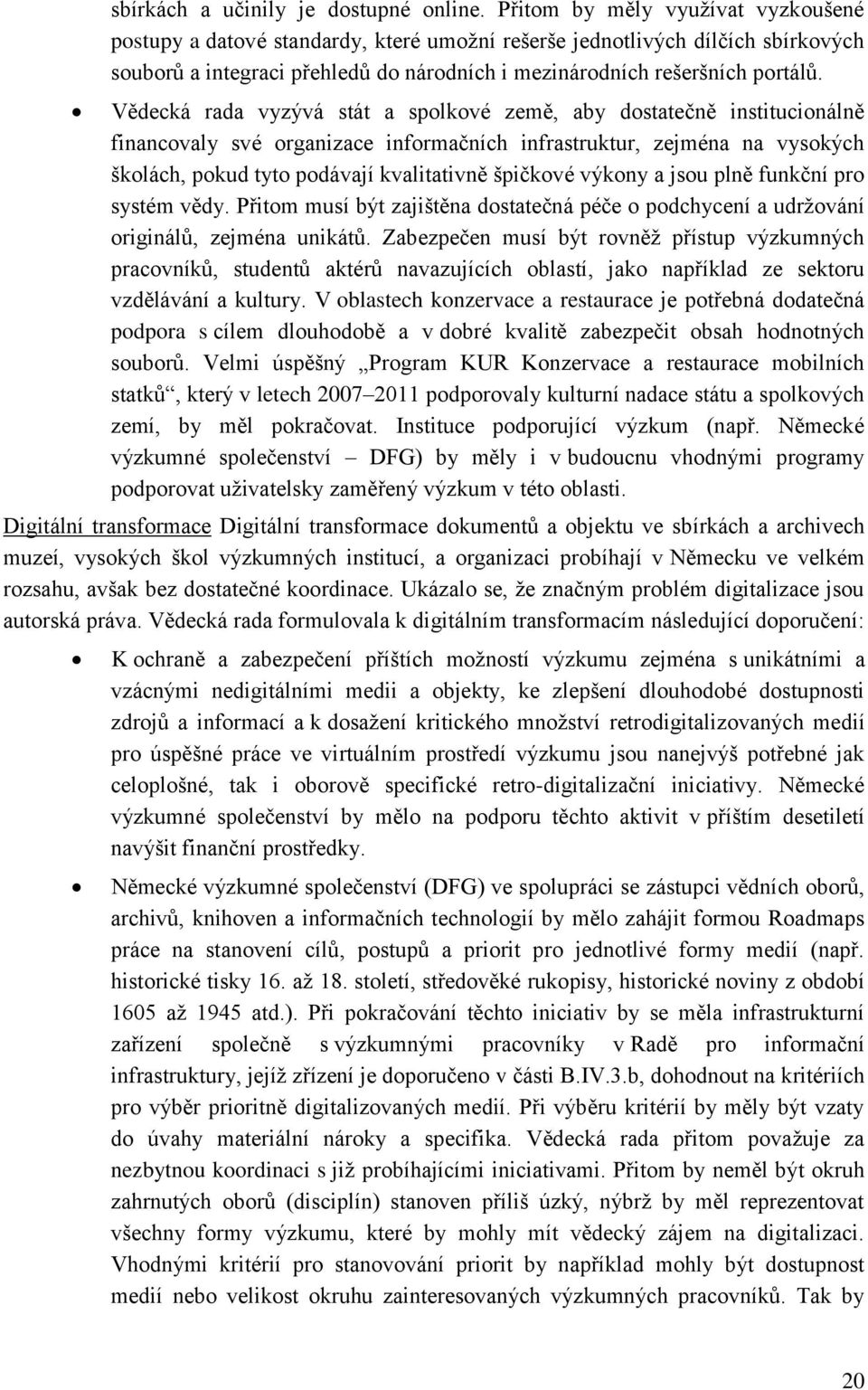 Vědecká rada vyzývá stát a spolkové země, aby dostatečně institucionálně financovaly své organizace informačních infrastruktur, zejména na vysokých školách, pokud tyto podávají kvalitativně špičkové