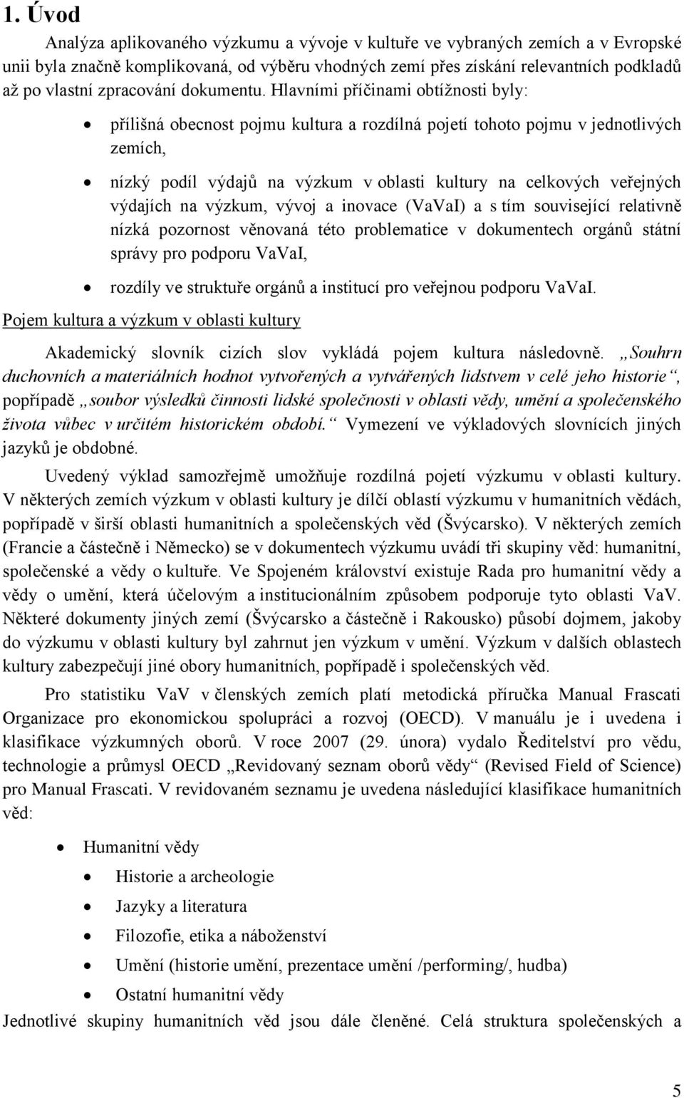 Hlavními příčinami obtížnosti byly: přílišná obecnost pojmu kultura a rozdílná pojetí tohoto pojmu v jednotlivých zemích, nízký podíl výdajů na výzkum v oblasti kultury na celkových veřejných