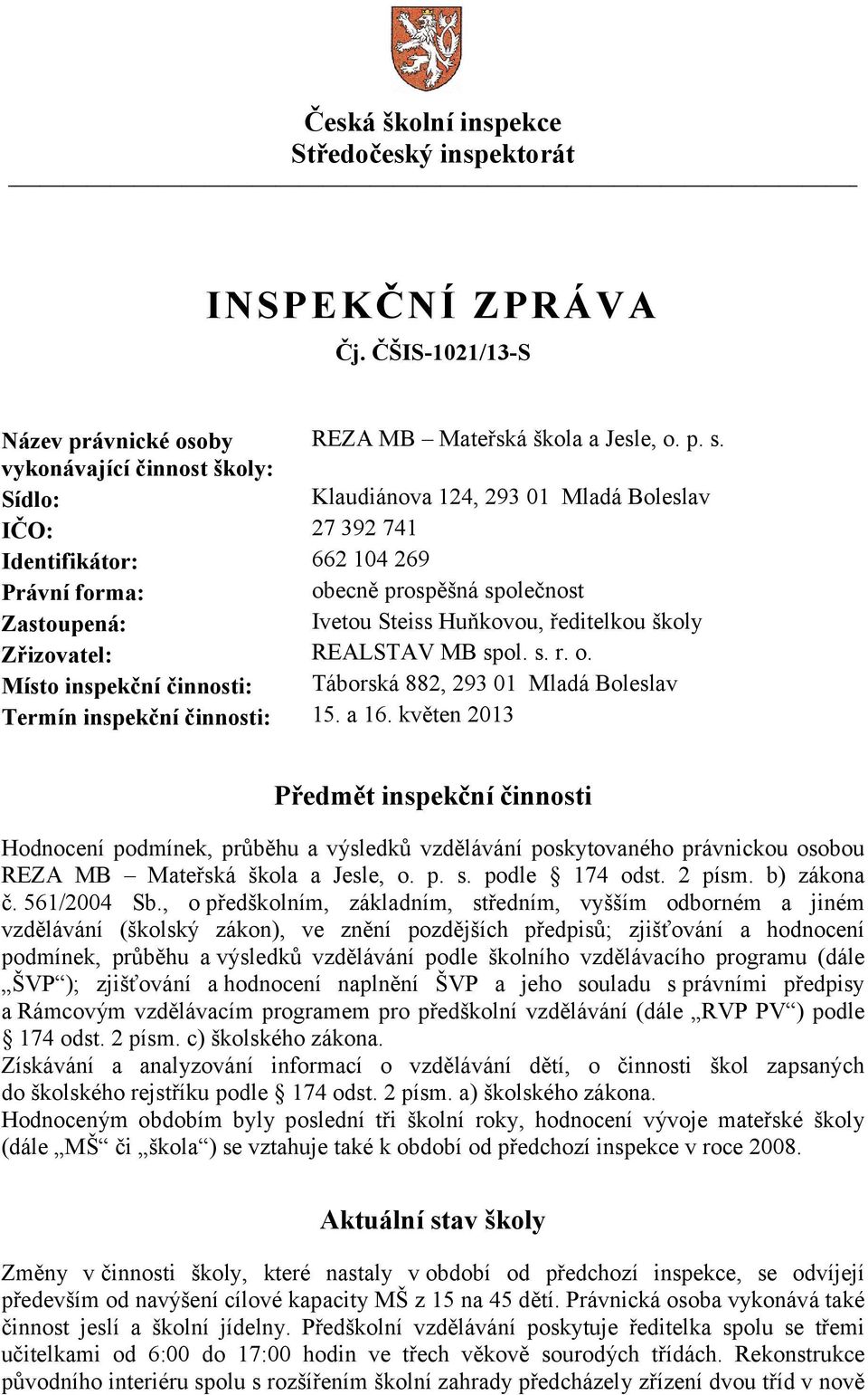 ředitelkou školy Zřizovatel: REALSTAV MB spol. s. r. o. Místo inspekční činnosti: Táborská 882, 293 01 Mladá Boleslav Termín inspekční činnosti: 15. a 16.