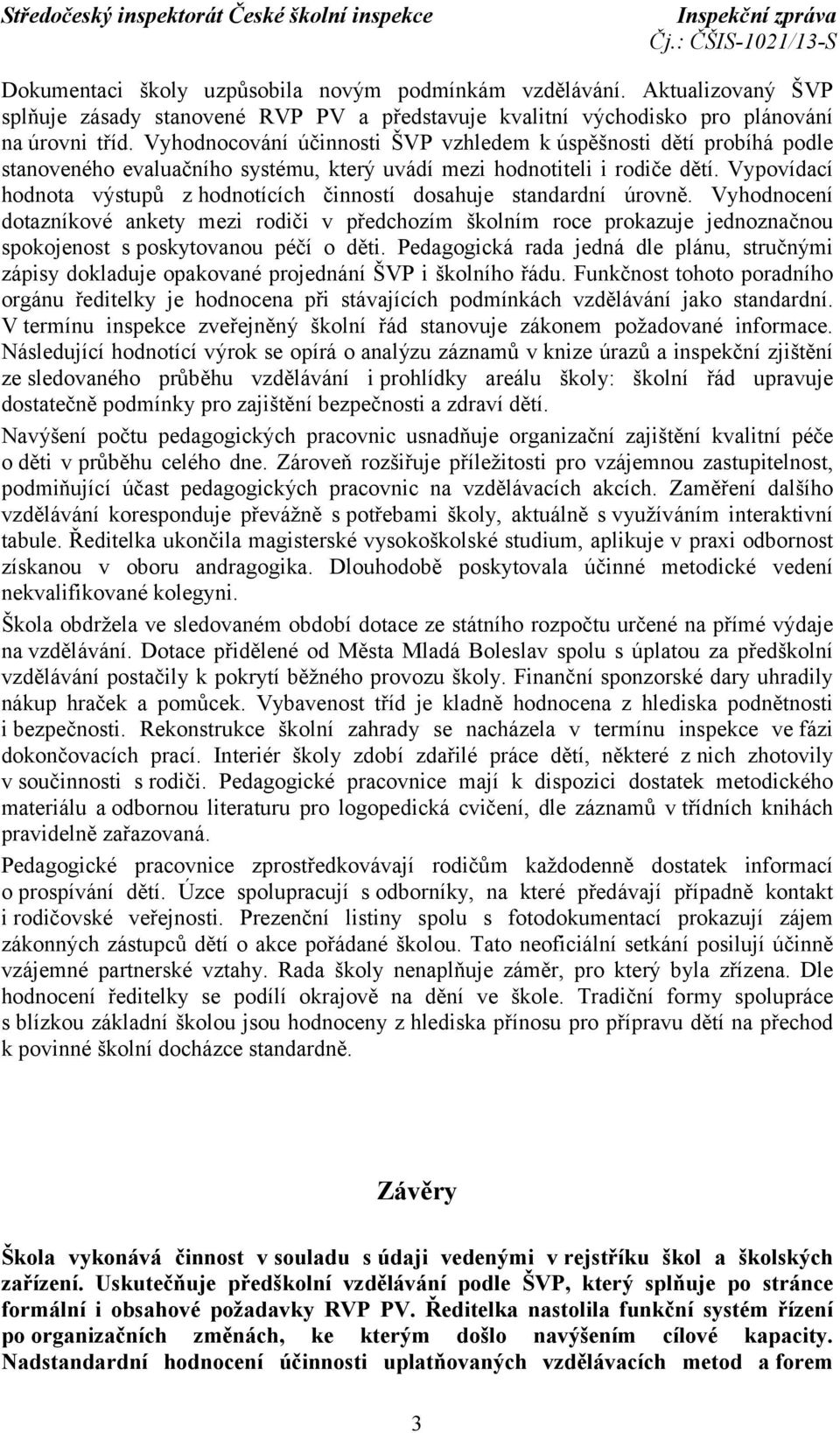 Vypovídací hodnota výstupů z hodnotících činností dosahuje standardní úrovně.