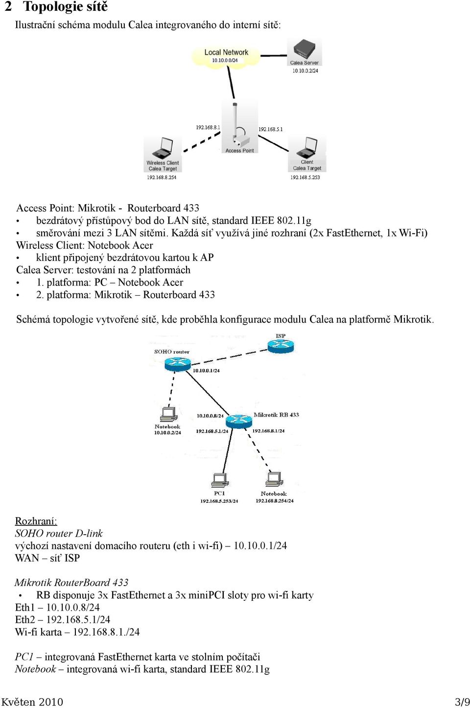 Každá síť využívá jiné rozhraní (2x FastEthernet, 1x Wi-Fi) Wireless Client: Notebook Acer klient připojený bezdrátovou kartou k AP Calea Server: testování na 2 platformách 1.