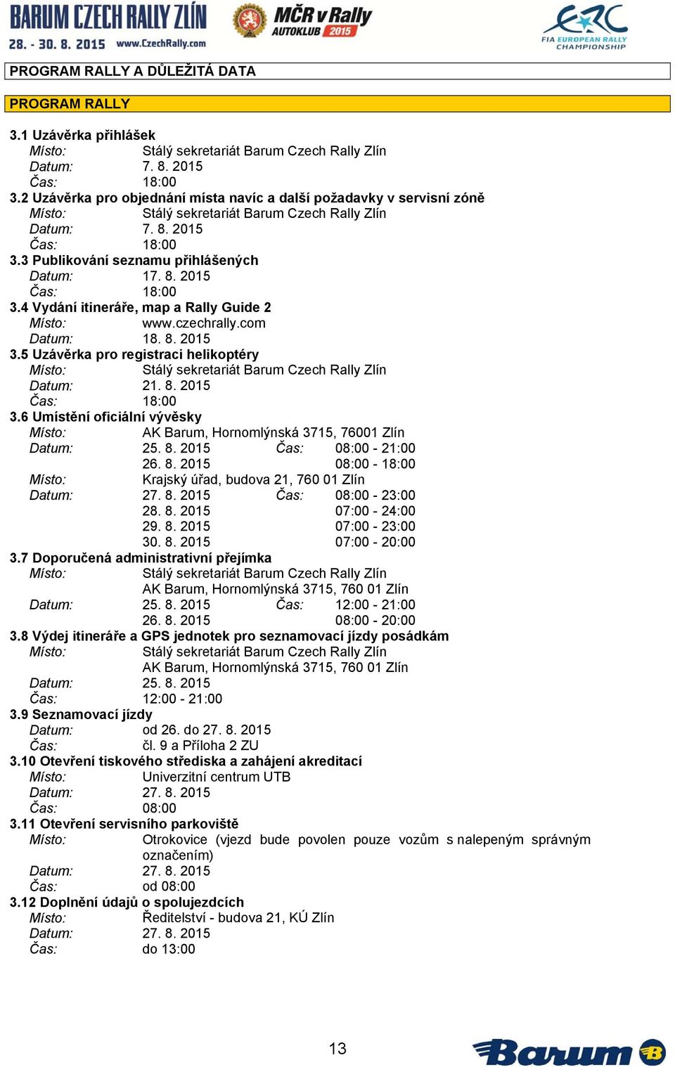 czechrally.com Datum: 18. 8. 2015 3.5 Uzávěrka pro registraci helikoptéry Stálý sekretariát Barum Czech Rally Zlín Datum: 21. 8. 2015 Čas: 18:00 3.