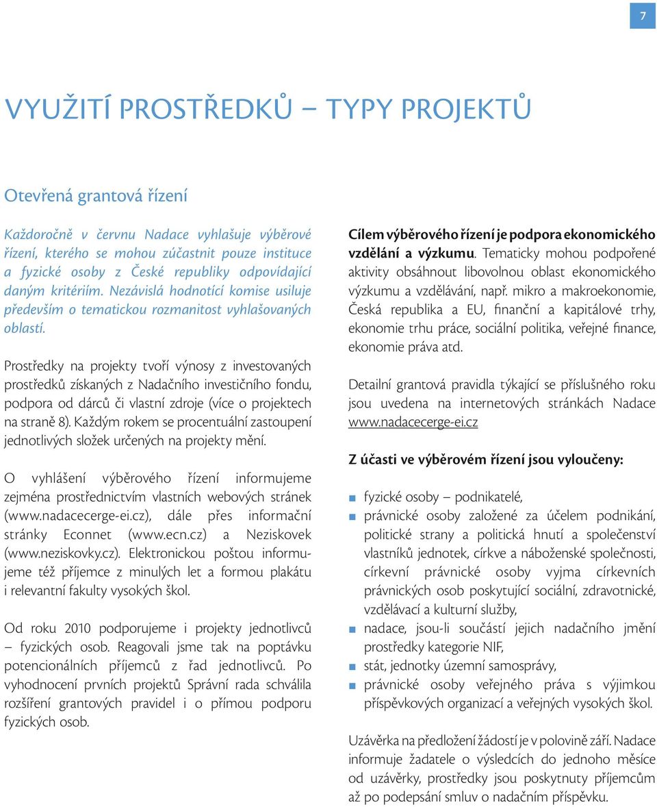 Prostředky na projekty tvoří výnosy z investovaných prostředků získaných z Nadačního investičního fondu, podpora od dárců či vlastní zdroje (více o projektech na straně 8).