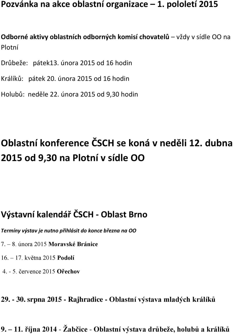dubna 2015 od 9,30 na Plotní v sídle OO Výstavní kalendář ČSCH - Oblast Brno Termíny výstav je nutno přihlásit do konce března na OO 7. 8.