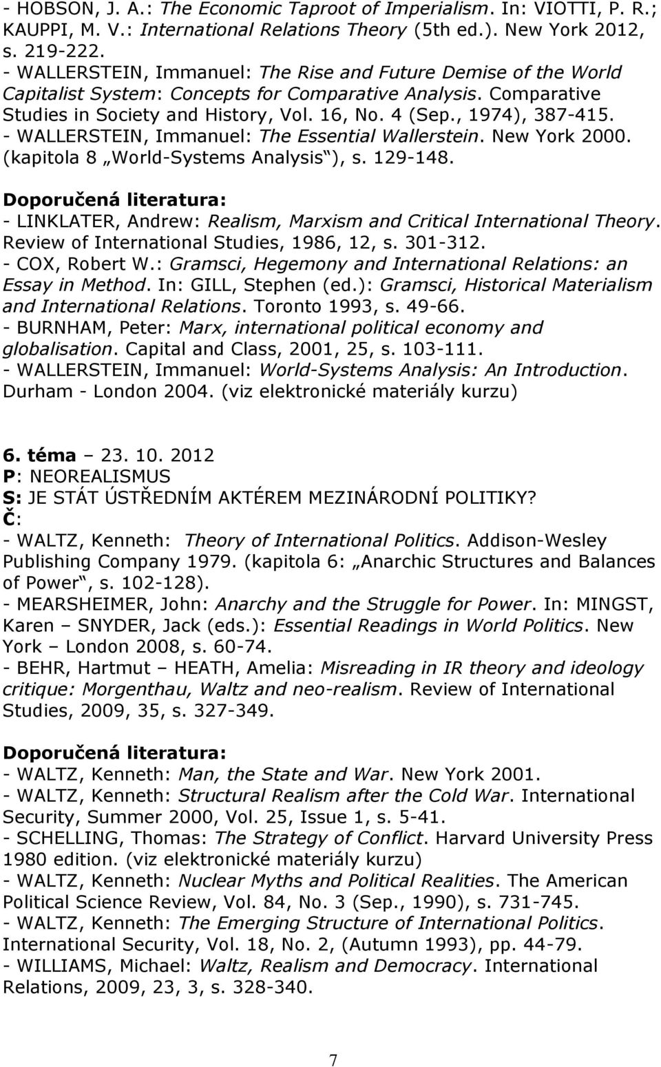 - WALLERSTEIN, Immanuel: The Essential Wallerstein. New York 2000. (kapitola 8 World-Systems Analysis ), s. 129-148. - LINKLATER, Andrew: Realism, Marxism and Critical International Theory.