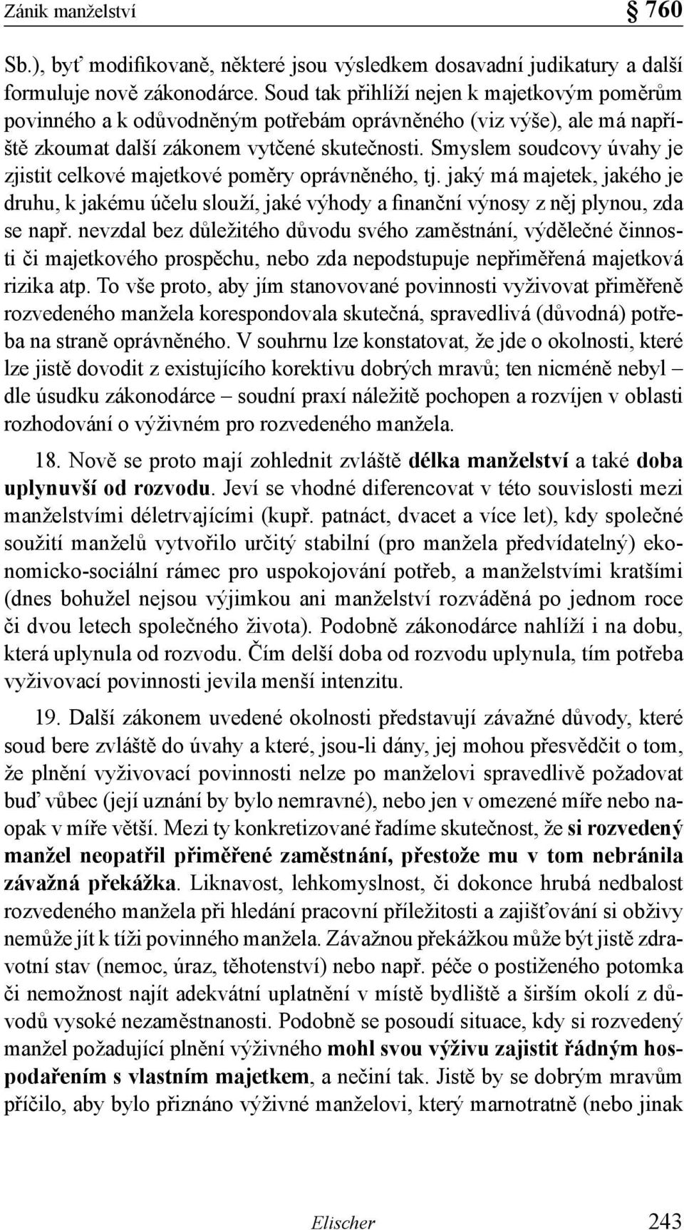 Smyslem soudcovy úvahy je zjistit celkové majetkové poměry oprávněného, tj. jaký má majetek, jakého je druhu, k jakému účelu slouží, jaké výhody a finanční výnosy z něj plynou, zda se např.