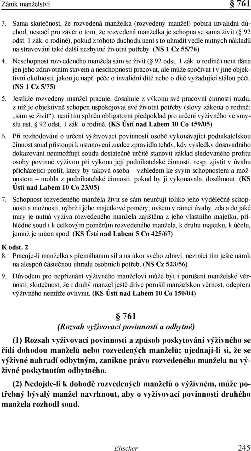 1 zák. o rodině) není dána jen jeho zdravotním stavem a neschopností pracovat, ale může spočívat i v jiné objektivní okolnosti, jakou je např. péče o invalidní dítě nebo o dítě vyžadující stálou péči.