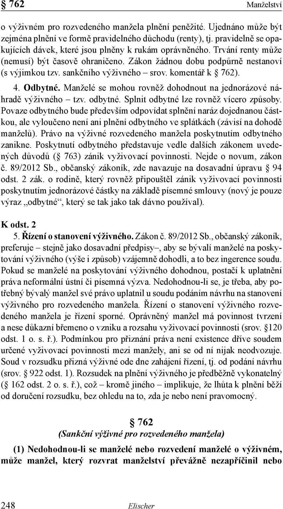 sankčního výživného srov. komentář k 762). 4. Odbytné. Manželé se mohou rovněž dohodnout na jednorázové náhradě výživného tzv. odbytné. Splnit odbytné lze rovněž vícero způsoby.