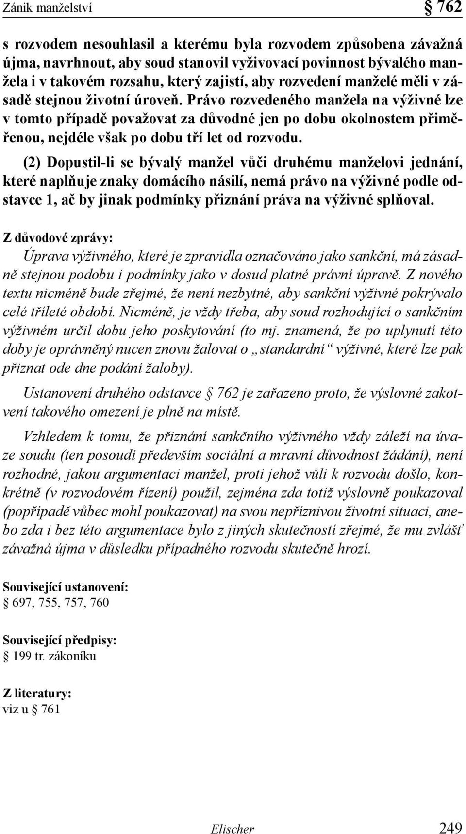 Právo rozvedeného manžela na výživné lze v tomto případě považovat za důvodné jen po dobu okolnostem přiměřenou, nejdéle však po dobu tří let od rozvodu.