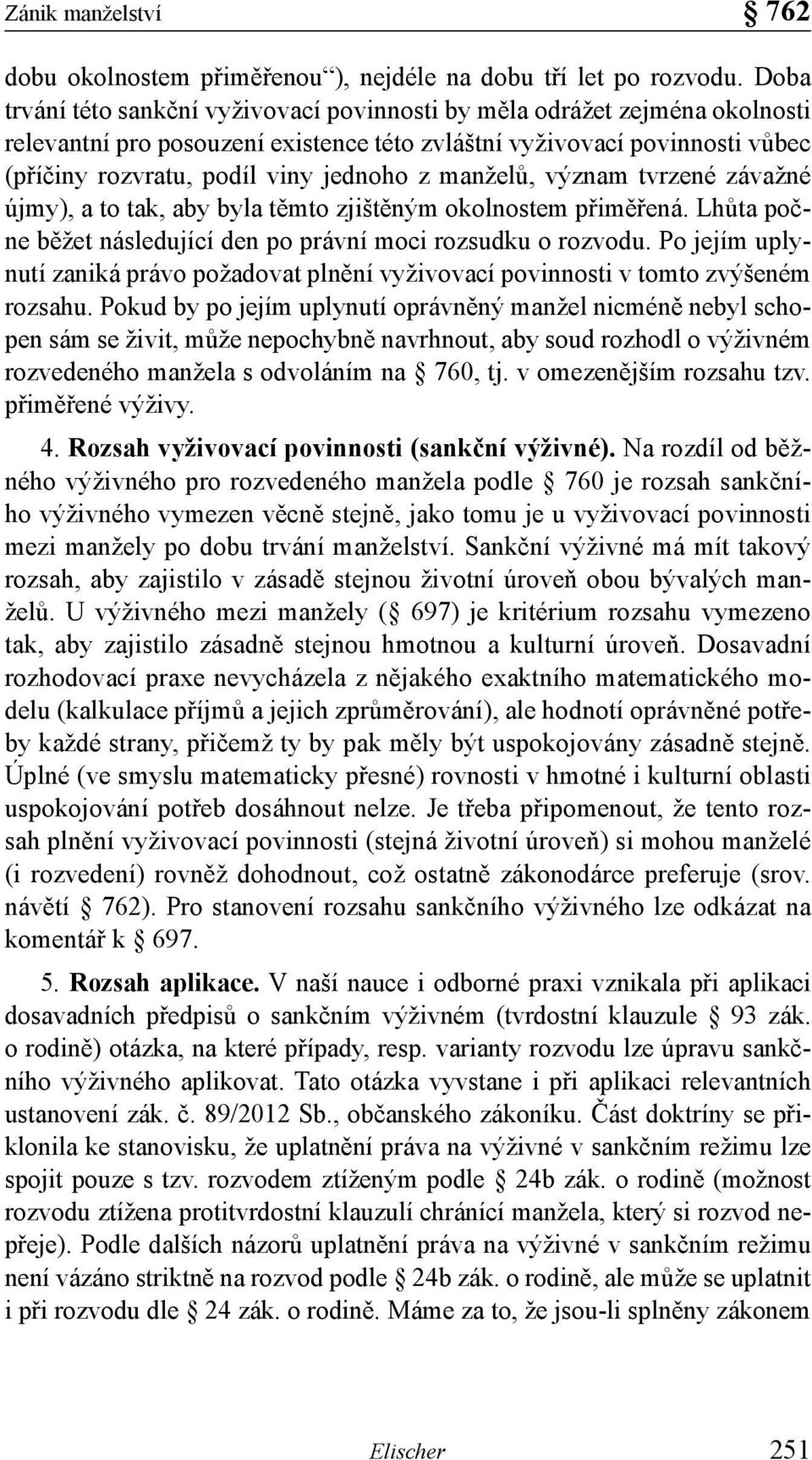 manželů, význam tvrzené závažné újmy), a to tak, aby byla těmto zjištěným okolnostem přiměřená. Lhůta počne běžet následující den po právní moci rozsudku o rozvodu.