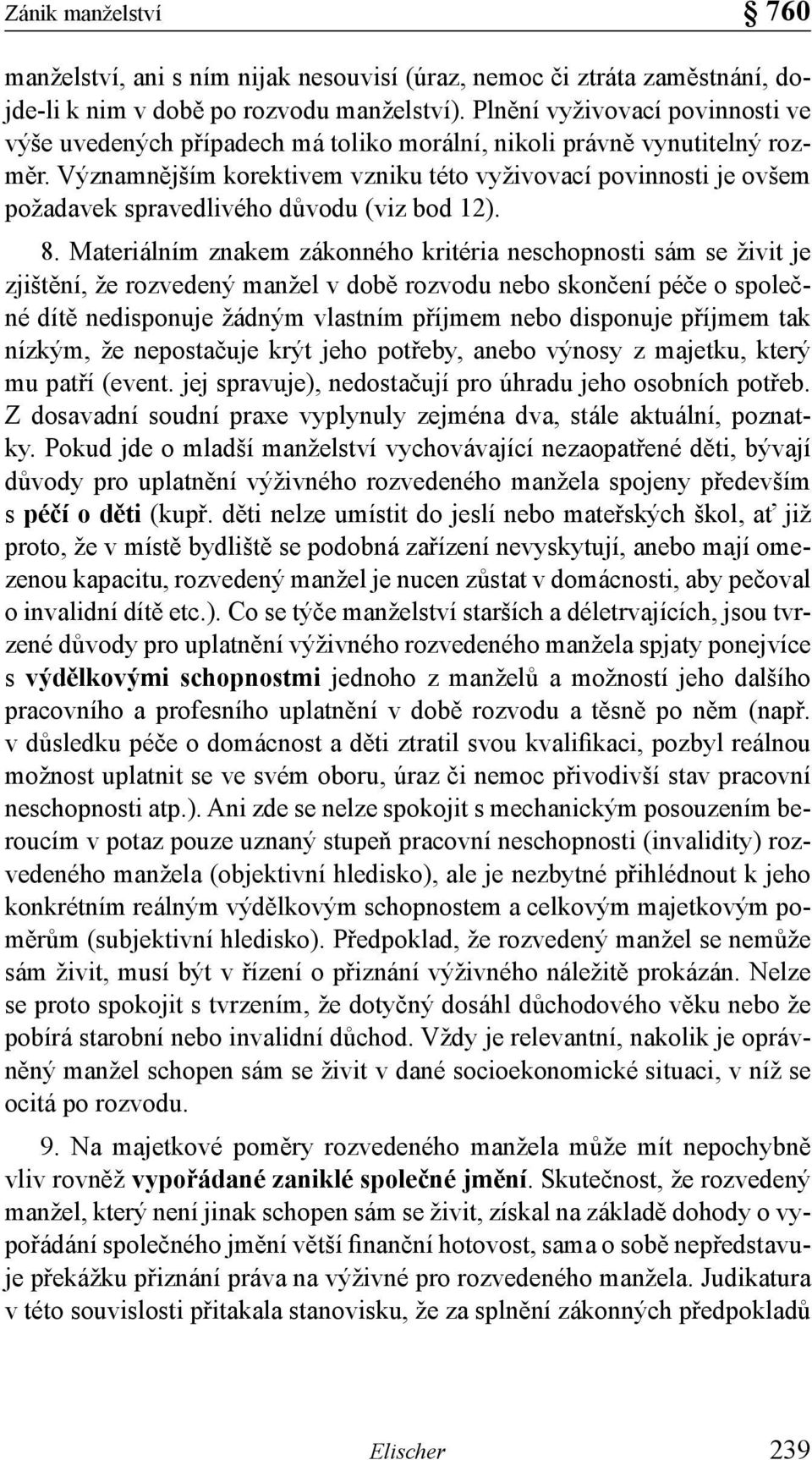 Významnějším korektivem vzniku této vyživovací povinnosti je ovšem požadavek spravedlivého důvodu (viz bod 12). 8.