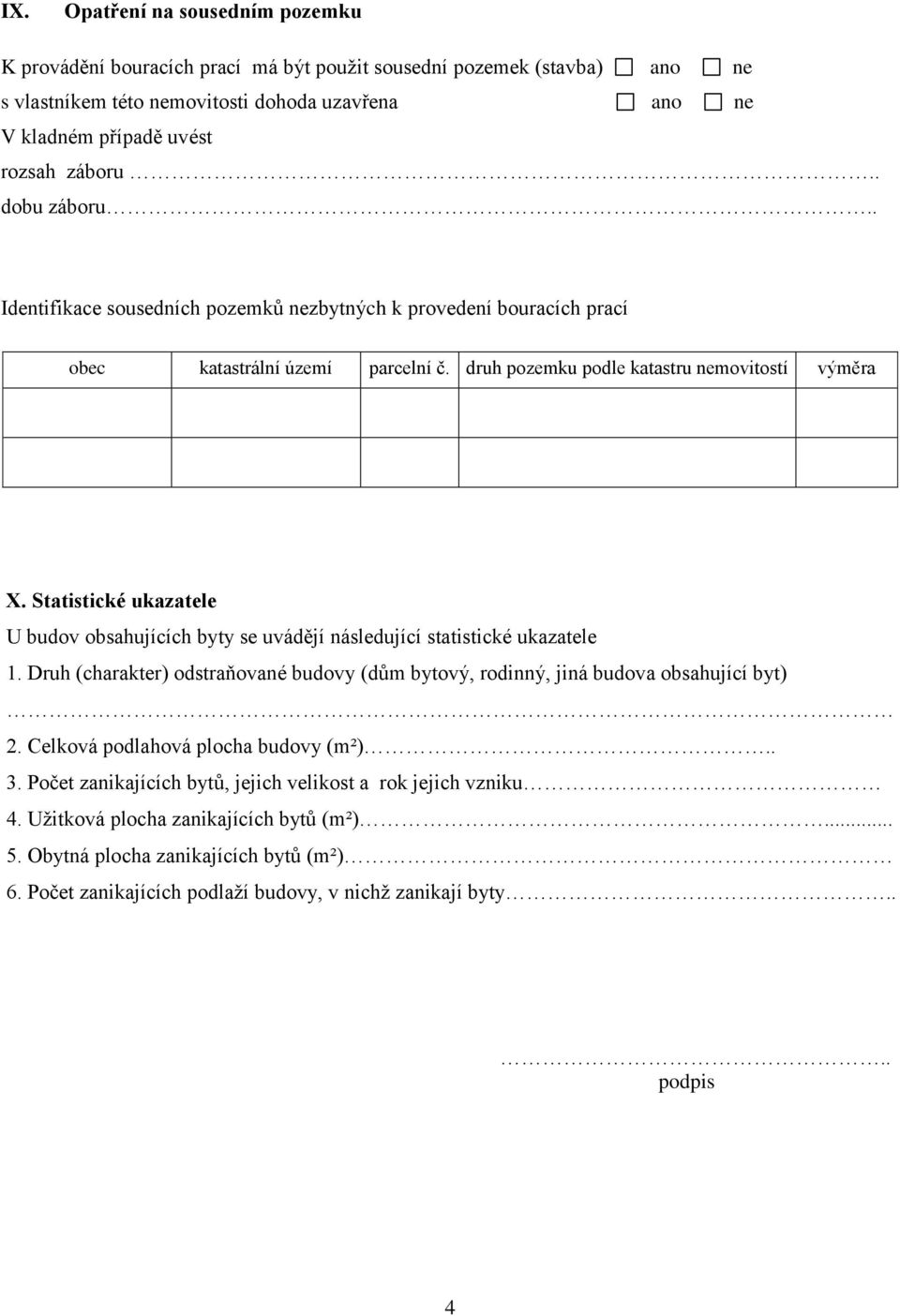 Statistické ukazatele U budov obsahujících byty se uvádějí následující statistické ukazatele 1. Druh (charakter) odstraňované budovy (dům bytový, rodinný, jiná budova obsahující byt) 2.